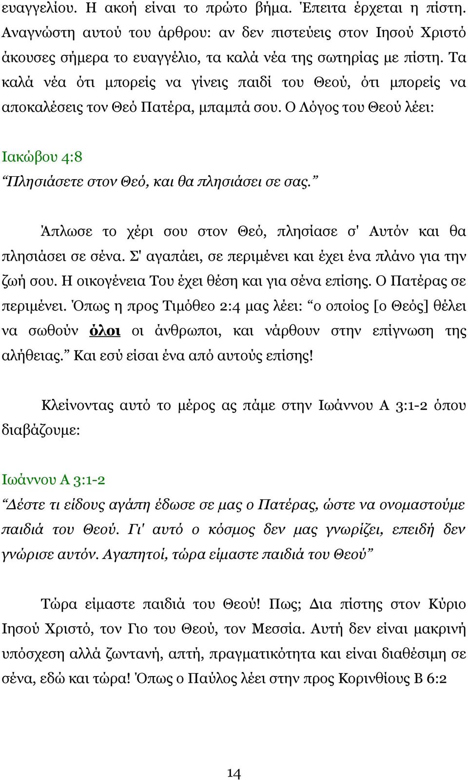 Άπλωσε το χέρι σου στον Θεό, πλησίασε σ' Αυτόν και θα πλησιάσει σε σένα. Σ' αγαπάει, σε περιμένει και έχει ένα πλάνο για την ζωή σου. Η οικογένεια Του έχει θέση και για σένα επίσης.