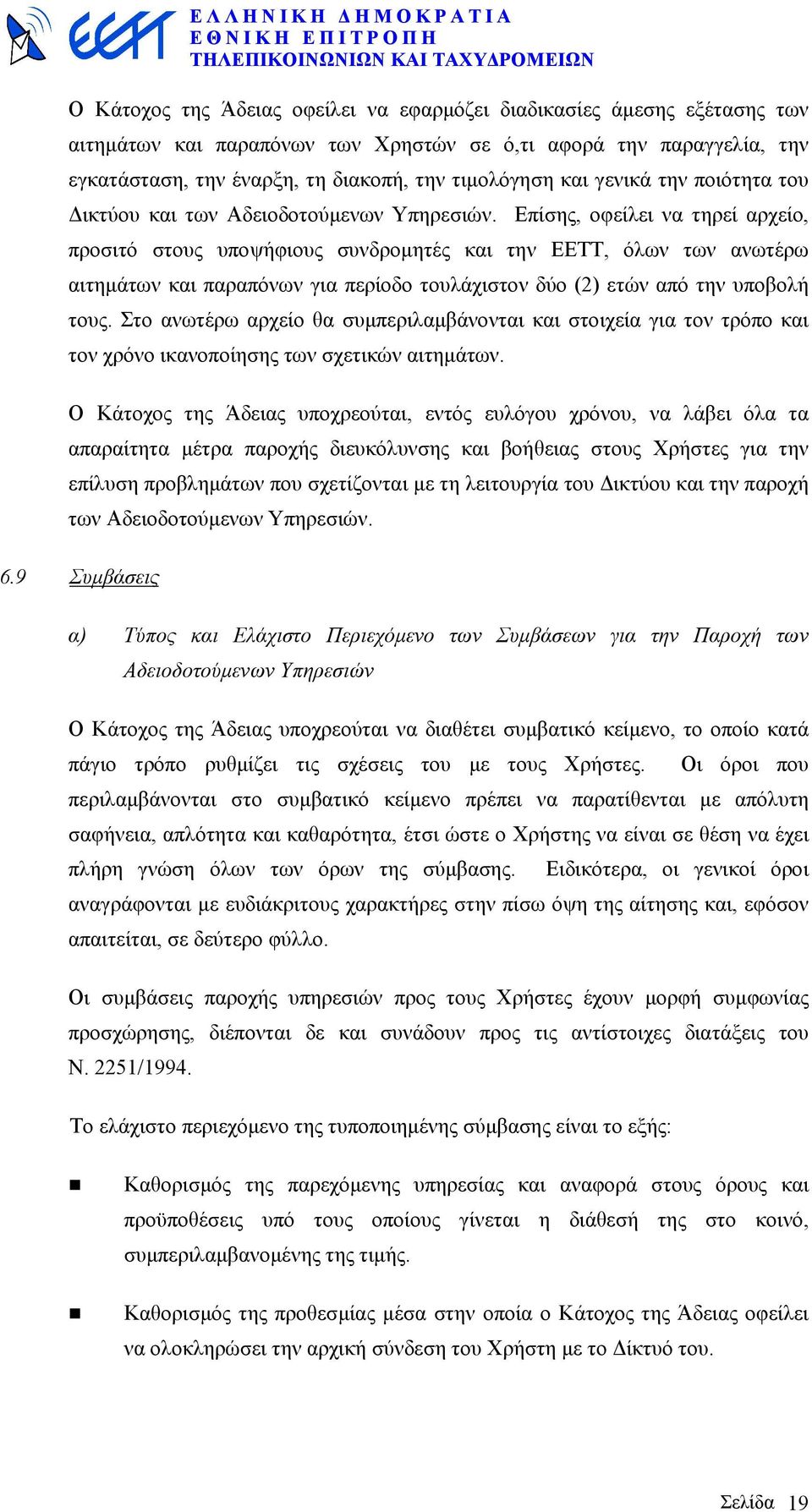 Eπίσης, οφείλει να τηρεί αρχείο, προσιτό στους υποψήφιους συνδροµητές και την EETT, όλων των ανωτέρω αιτηµάτων και παραπόνων για περίοδο τουλάχιστον δύο (2) ετών από την υποβολή τους.