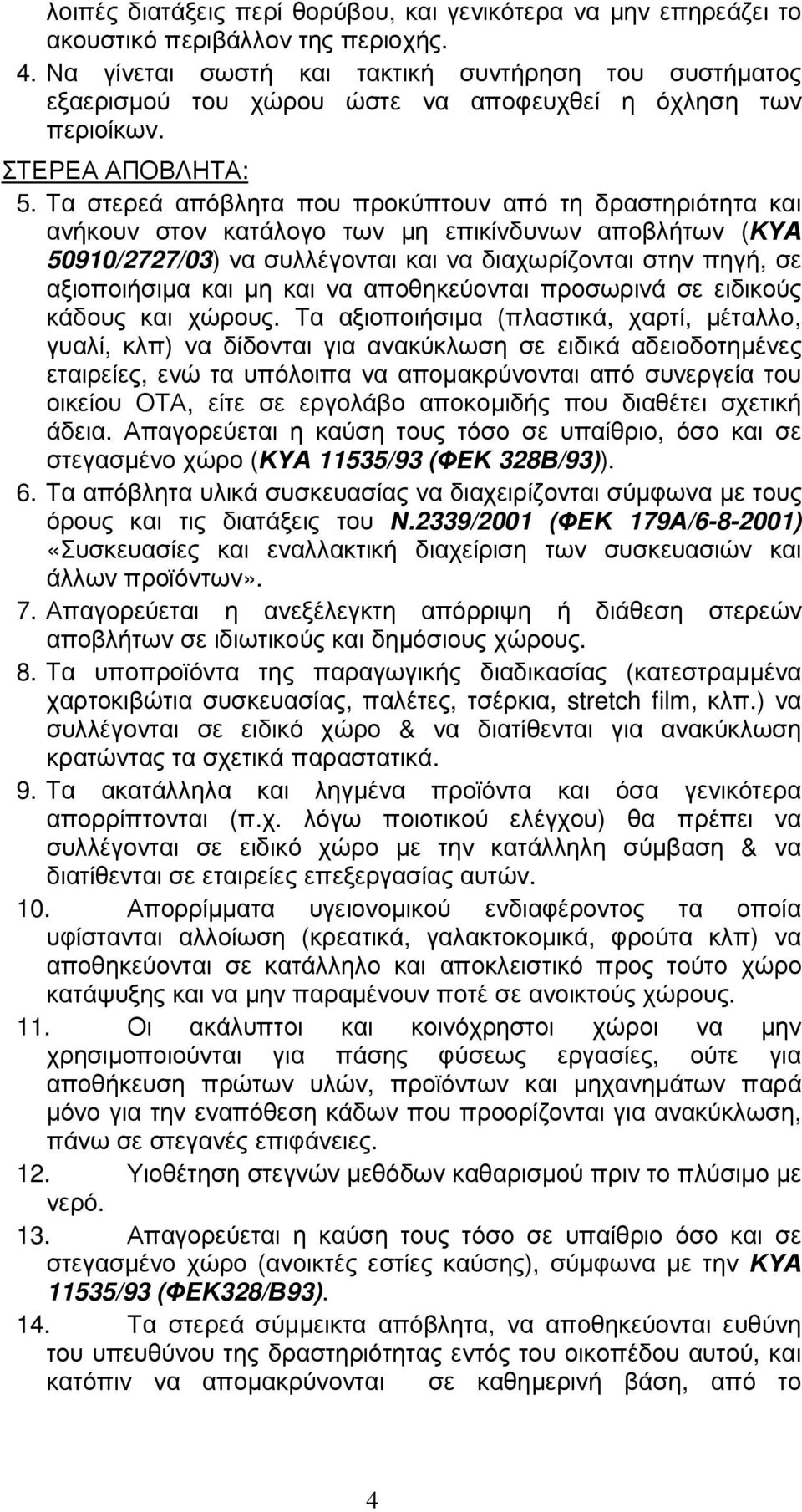 Τα στερεά απόβλητα που προκύπτουν από τη δραστηριότητα και ανήκουν στον κατάλογο των µη επικίνδυνων αποβλήτων (ΚΥΑ 50910/2727/03) να συλλέγονται και να διαχωρίζονται στην πηγή, σε αξιοποιήσιµα και µη