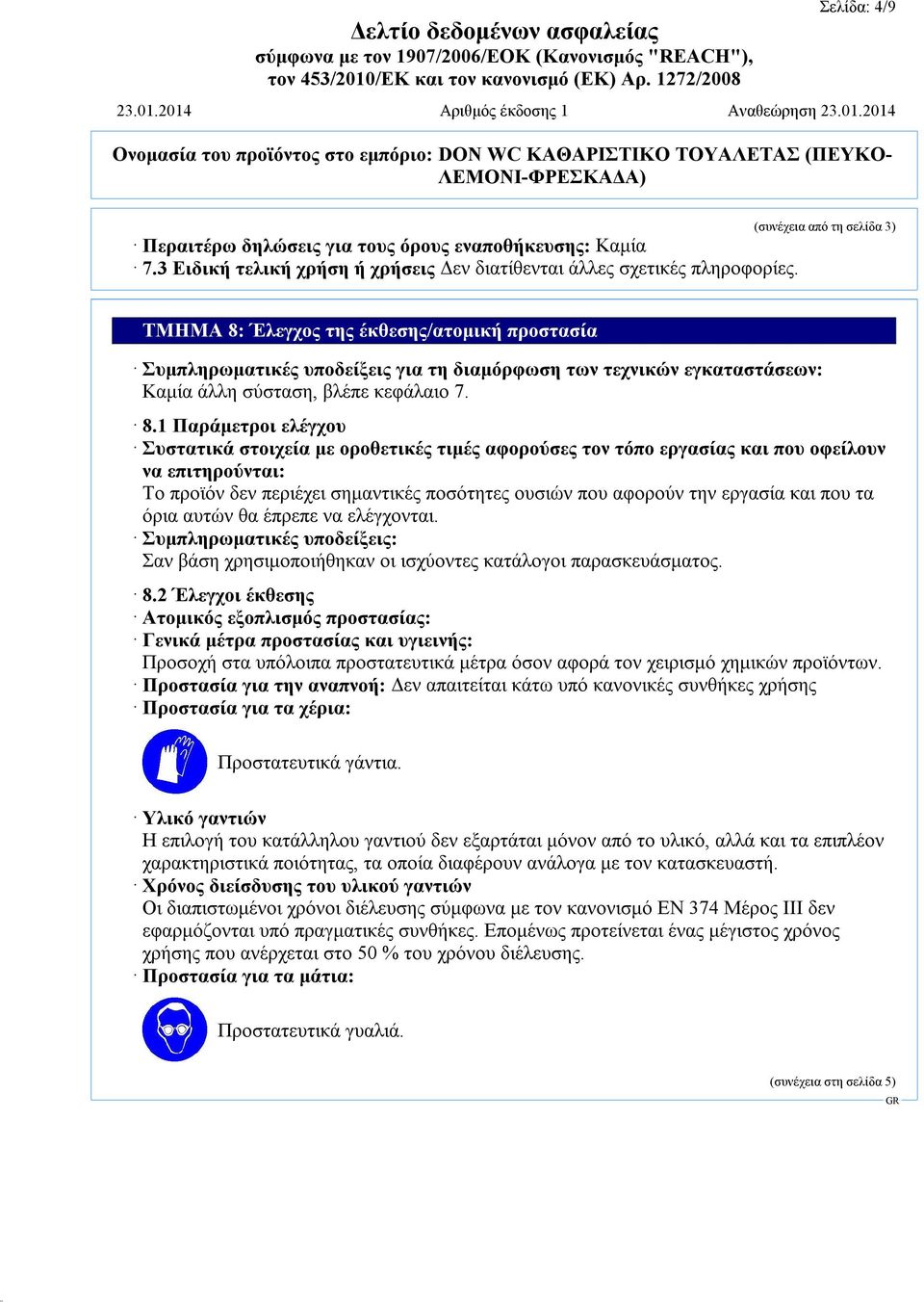 Έλεγχος της έκθεσης/ατομική προστασία Συμπληρωματικές υποδείξεις για τη διαμόρφωση των τεχνικών εγκαταστάσεων: Καμία άλλη σύσταση, βλέπε κεφάλαιο 7. 8.