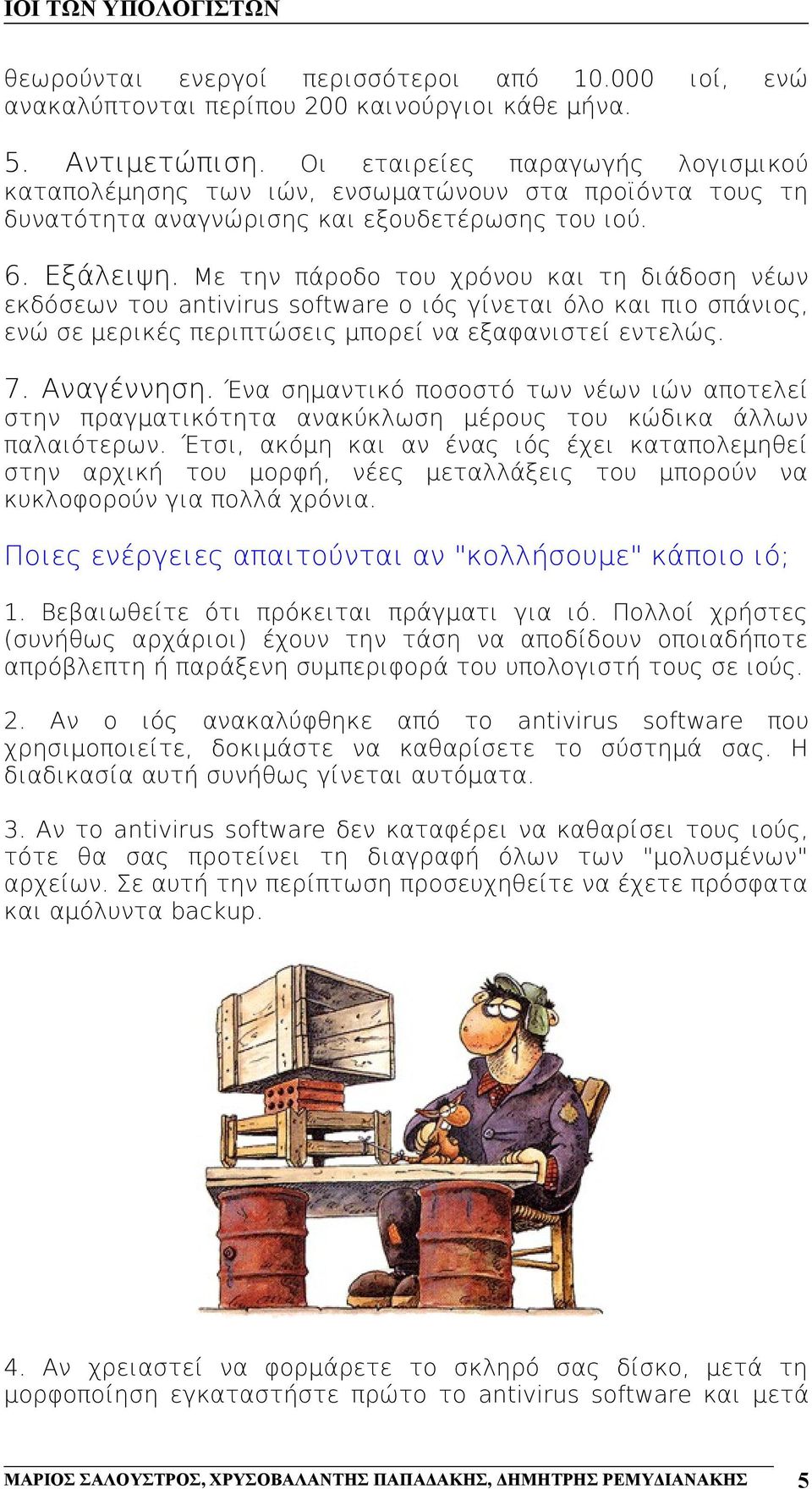 Με την πάροδο του χρόνου και τη διάδοση νέων εκδόσεων του antivirus software ο ιός γίνεται όλο και πιο σπάνιος, ενώ σε μερικές περιπτώσεις μπορεί να εξαφανιστεί εντελώς. 7. Αναγέννηση.