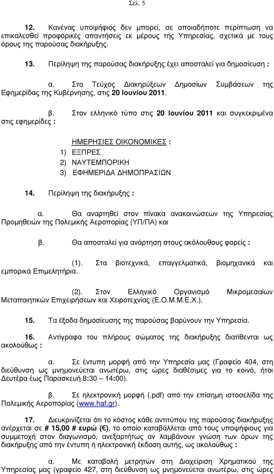 Στον ελληνικό τύπο στις 20 Ιουνίου 2011 και συγκεκριµένα στις εφηµερίδες : ΗΜΕΡΗΣΙΕΣ ΟΙΚΟΝΟΜΙΚΕΣ : 1) ΕΞΠΡΕΣ 2) ΝΑΥΤΕΜΠΟΡΙΚΗ 3) ΕΦΗΜΕΡΙ Α ΗΜΟΠΡΑΣΙΩΝ 14. Περίληψη της διακήρυξης : α.