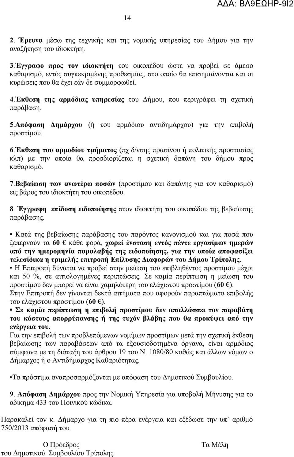 Έκθεση της αρμόδιας υπηρεσίας του Δήμου, που περιγράφει τη σχετική παράβαση. 5.Απόφαση Δημάρχου (ή του αρμόδιου αντιδημάρχου) για την επιβολή προστίμου. 6.