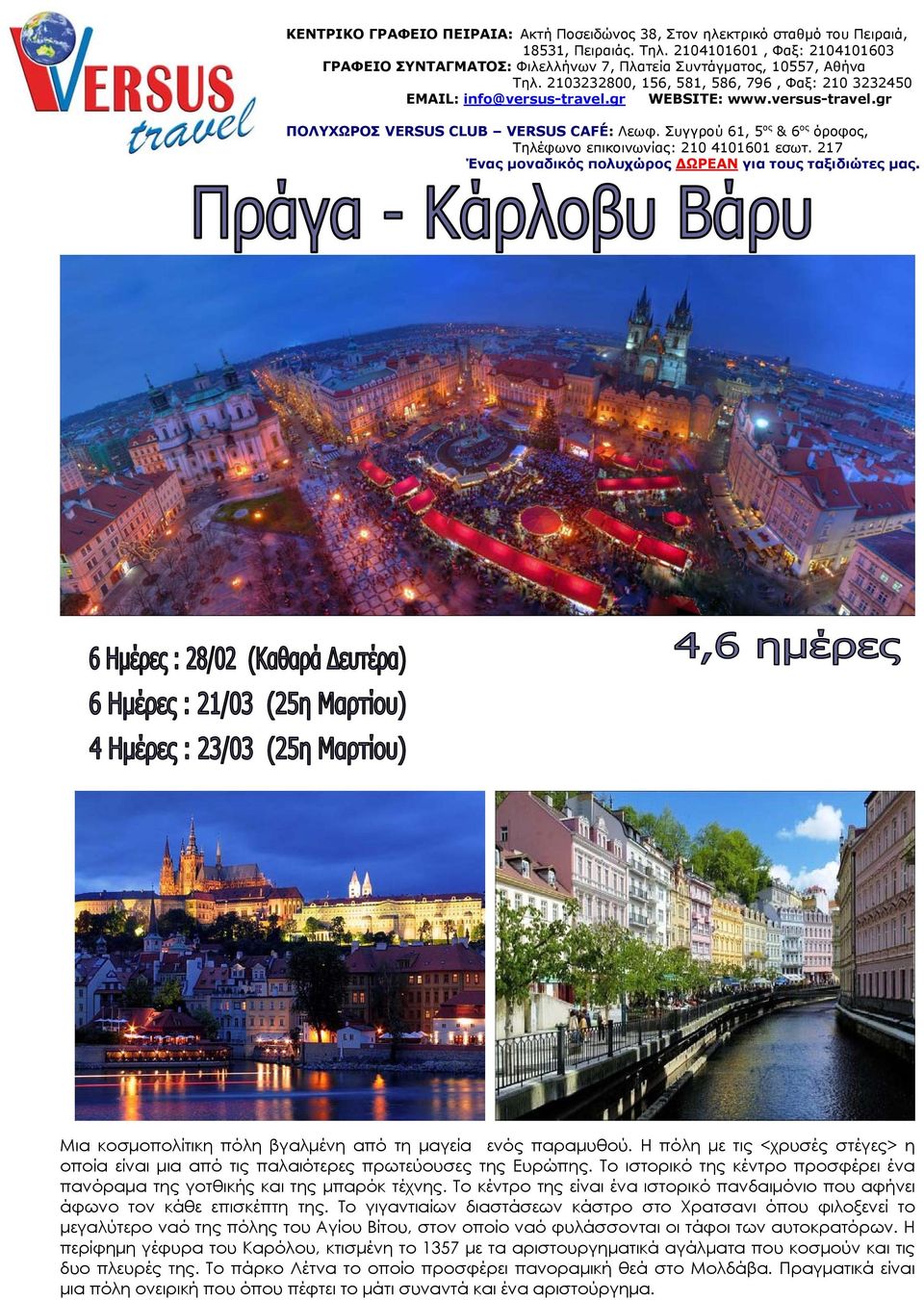 versus-travel.gr ΠΟΛΥΧΩΡΟΣ VERSUS CLUB VERSUS CAFÉ: Λεωφ. Συγγρού 61, 5 ος & 6 ος όροφος, Τηλέφωνο επικοινωνίας: 210 4101601 εσωτ. 217 Ένας μοναδικός πολυχώρος ΔΩΡΕΑΝ για τους ταξιδιώτες μας.