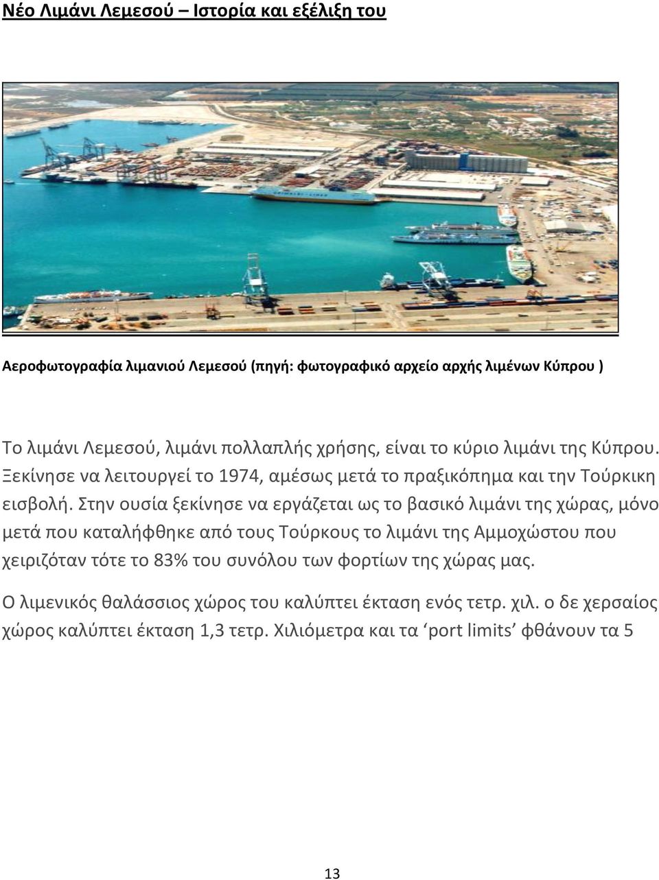 Στην ουσία ξεκίνησε να εργάζεται ως το βασικό λιμάνι της χώρας, μόνο μετά που καταλήφθηκε από τους Τούρκους το λιμάνι της Αμμοχώστου που χειριζόταν τότε το 83%