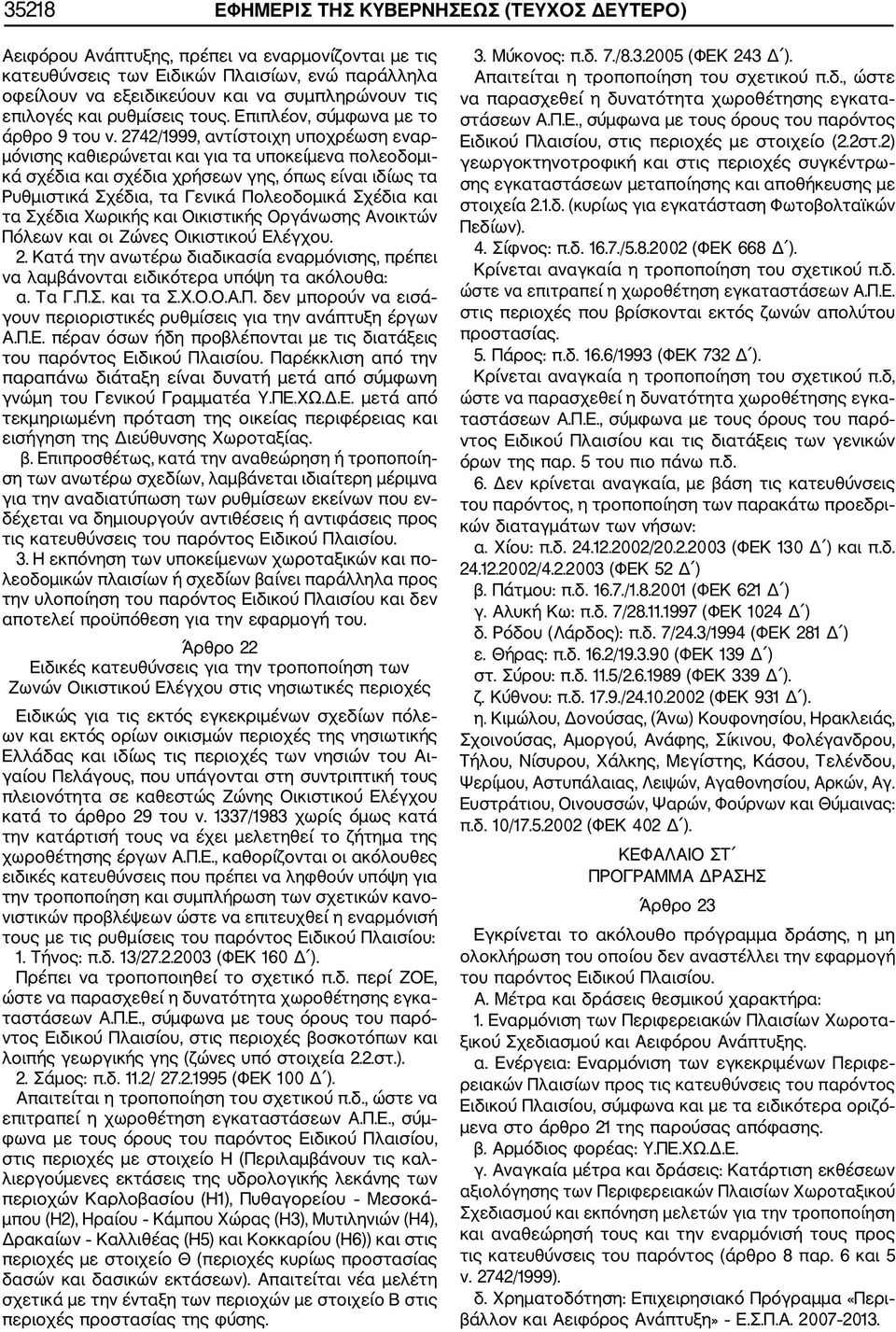 2742/1999, αντίστοιχη υποχρέωση εναρ μόνισης καθιερώνεται και για τα υποκείμενα πολεοδομι κά σχέδια και σχέδια χρήσεων γης, όπως είναι ιδίως τα Ρυθμιστικά Σχέδια, τα Γενικά Πολεοδομικά Σχέδια και τα