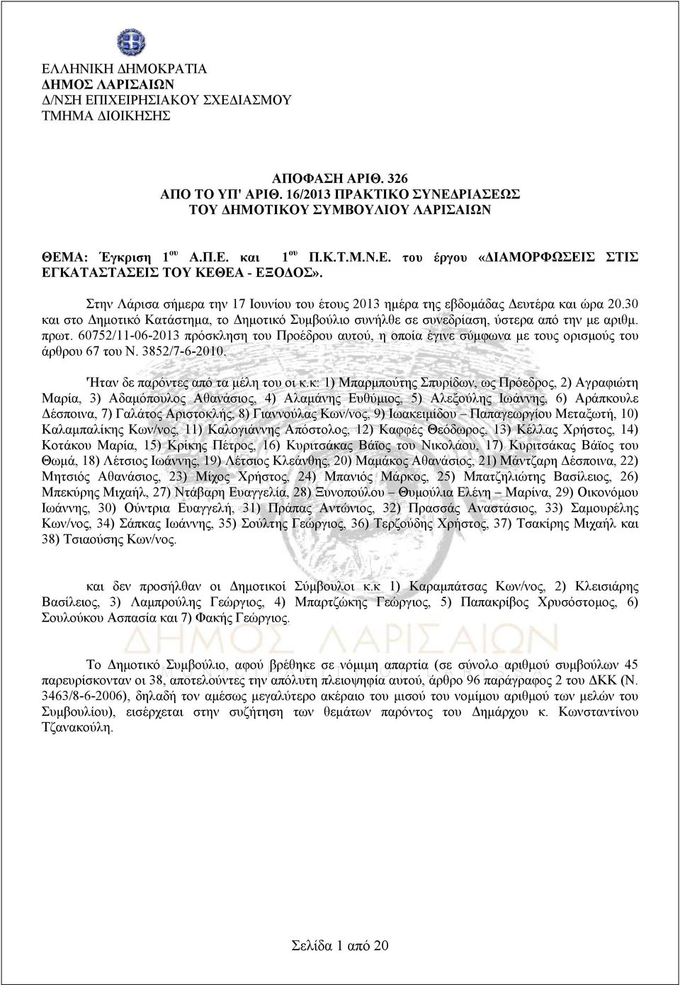Στην Λάρισα σήμερα την 17 Ιουνίου του έτους 2013 ημέρα της εβδομάδας Δευτέρα και ώρα 20.30 και στο Δημοτικό Κατάστημα, το Δημοτικό Συμβούλιο συνήλθε σε συνεδρίαση, ύστερα από την με αριθμ. πρωτ.