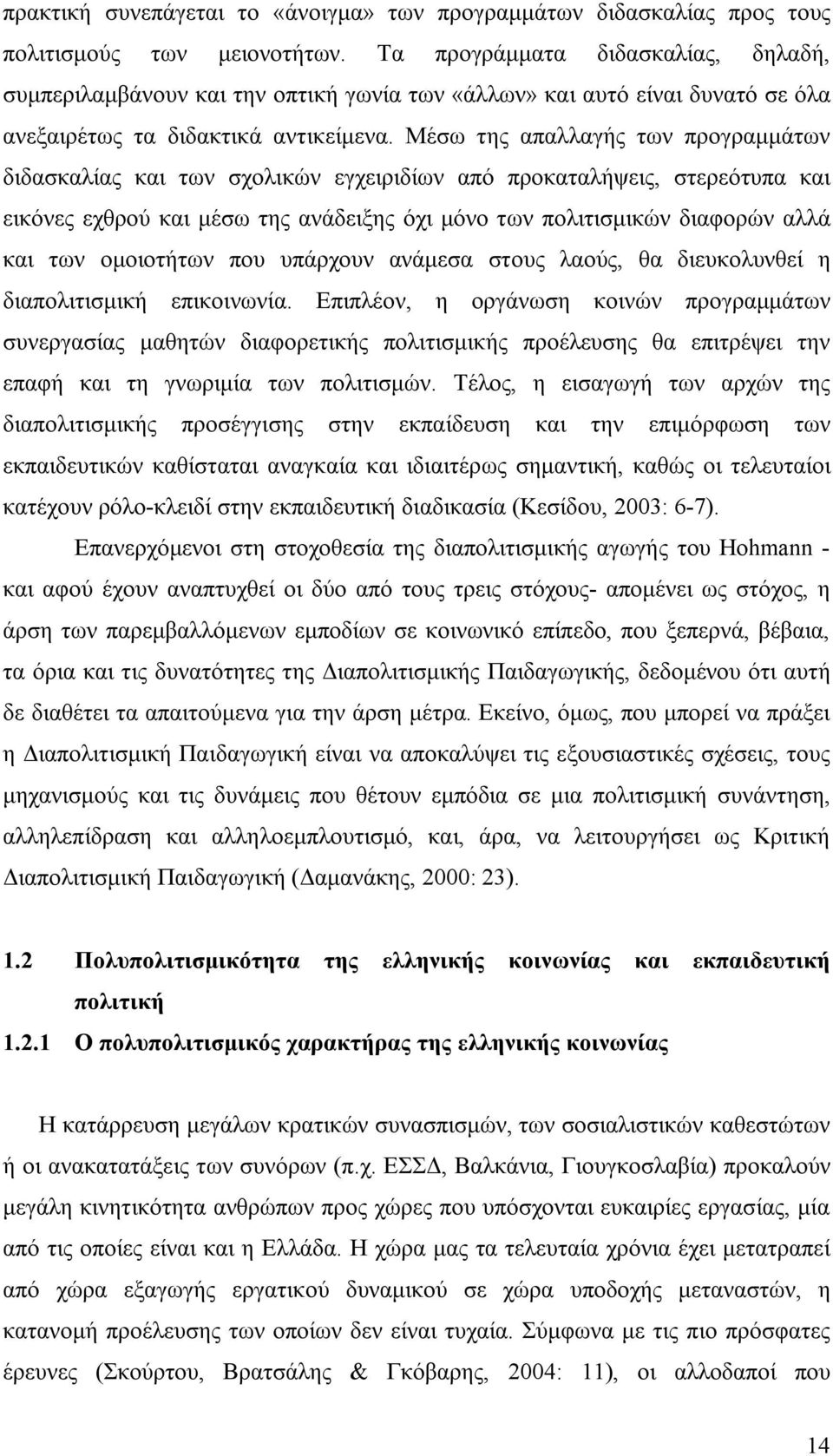 Μέσω της απαλλαγής των προγραμμάτων διδασκαλίας και των σχολικών εγχειριδίων από προκαταλήψεις, στερεότυπα και εικόνες εχθρού και μέσω της ανάδειξης όχι μόνο των πολιτισμικών διαφορών αλλά και των