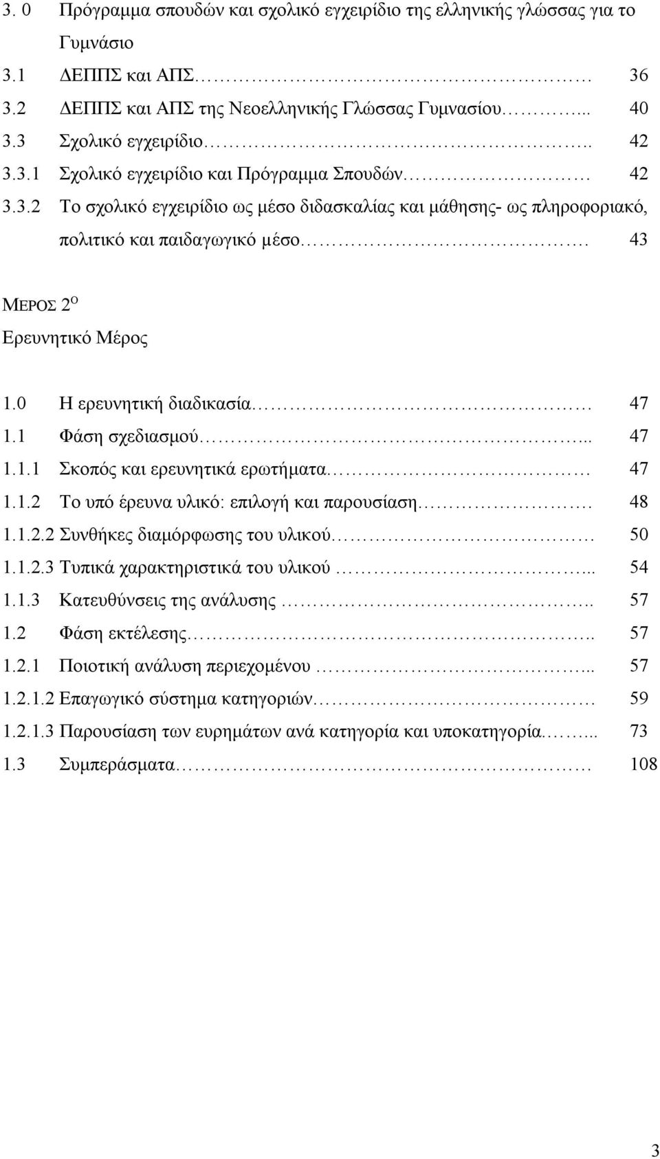 1.2 Το υπό έρευνα υλικό: επιλογή και παρουσίαση. 48 1.1.2.2 Συνθήκες διαμόρφωσης του υλικού 50 1.1.2.3 Τυπικά χαρακτηριστικά του υλικού... 54 1.1.3 Κατευθύνσεις της ανάλυσης.. 57 1.2 Φάση εκτέλεσης.