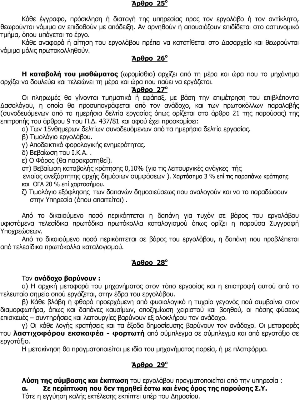 Άρθρο 26 ο Η καταβολή του μισθώματος (ωρομίσθιο) αρχίζει από τη μέρα και ώρα που το μηχάνημα αρχίζει να δουλεύει και τελειώνει τη μέρα και ώρα που παύει να εργάζεται.