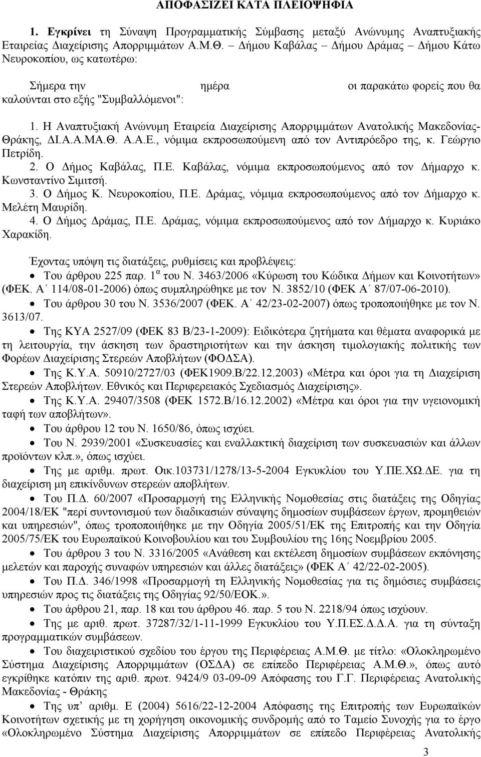 Η Αναπτυξιακή Ανώνυµη Εταιρεία ιαχείρισης Απορριµµάτων Ανατολικής Μακεδονίας- Θράκης, Ι.Α.Α.ΜΑ.Θ. Α.Α.Ε., νόµιµα εκπροσωπούµενη από τον Αντιπρόεδρο της, κ. Γεώργιο Πετρίδη. 2. Ο ήµος Καβάλας, Π.Ε. Καβάλας, νόµιµα εκπροσωπούµενος από τον ήµαρχο κ.