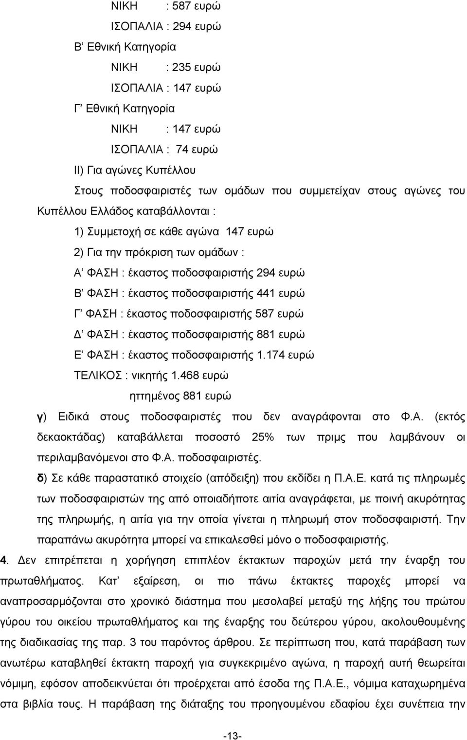 ποδοσφαιριστής 441 ευρώ Γ ΦΑΣΗ : έκαστος ποδοσφαιριστής 587 ευρώ ΦΑΣΗ : έκαστος ποδοσφαιριστής 881 ευρώ Ε ΦΑΣΗ : έκαστος ποδοσφαιριστής 1.174 ευρώ ΤΕΛΙΚΟΣ : νικητής 1.