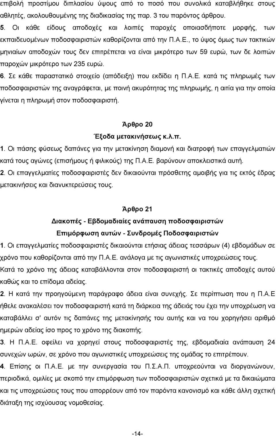 , το ύψος όµως των τακτικών µηνιαίων αποδοχών τους δεν επιτρέπεται να είναι µικρότερο των 59 ευρώ, των δε λοιπών παροχών µικρότερο των 235 ευρώ. 6.