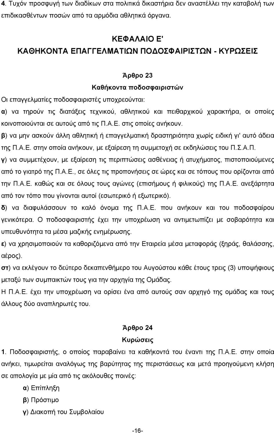 πειθαρχικού χαρακτήρα, οι οποίες κοινοποιούνται σε αυτούς από τις Π.Α.Ε. στις οποίες ανήκουν. β) να µην ασκούν άλλη αθλητική ή επαγγελµατική δραστηριότητα χωρίς ειδική γι' αυτό άδεια της Π.Α.Ε. στην οποία ανήκουν, µε εξαίρεση τη συµµετοχή σε εκδηλώσεις του Π.