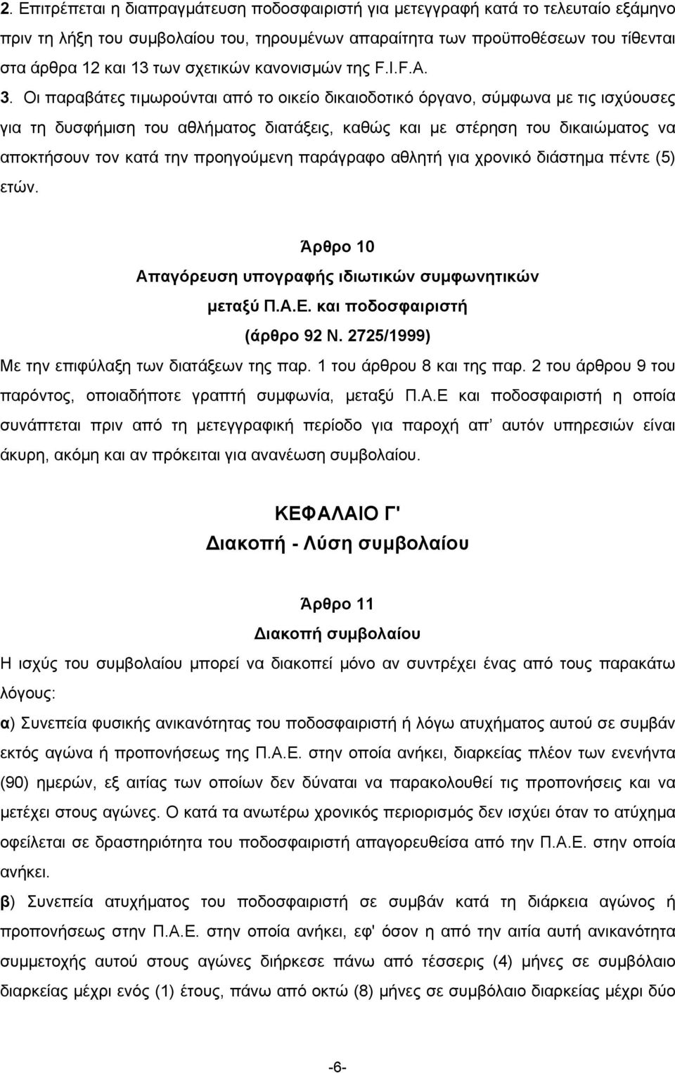 Οι παραβάτες τιµωρούνται από το οικείο δικαιοδοτικό όργανο, σύµφωνα µε τις ισχύουσες για τη δυσφήµιση του αθλήµατος διατάξεις, καθώς και µε στέρηση του δικαιώµατος να αποκτήσουν τον κατά την