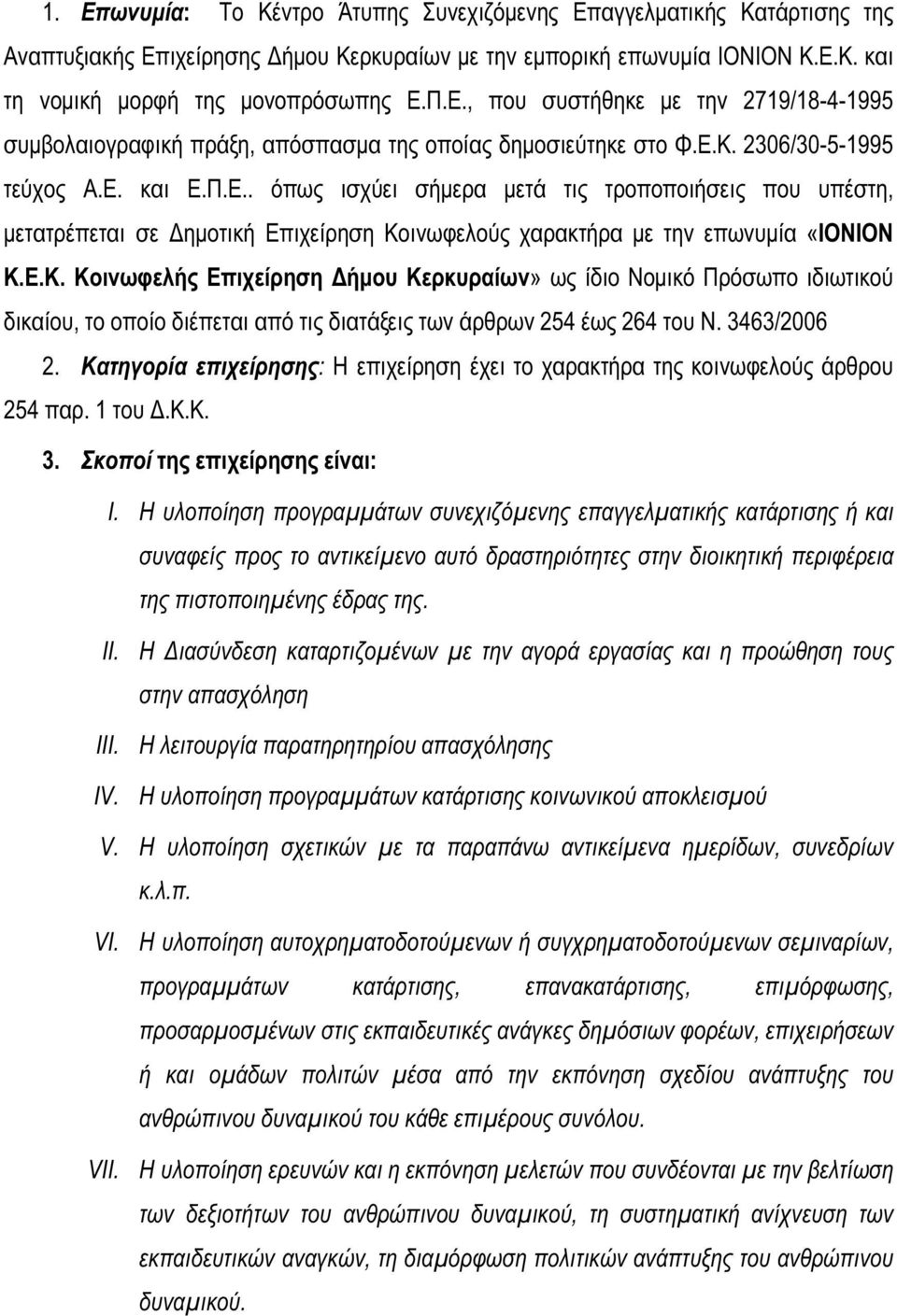 3463/2006 2. Κατηγορία επιχείρησης: Η επιχείρηση έχει το χαρακτήρα της κοινωφελούς άρθρου 254 παρ. 1 του Δ.Κ.Κ. 3. Σκοποί της επιχείρησης είναι: I.