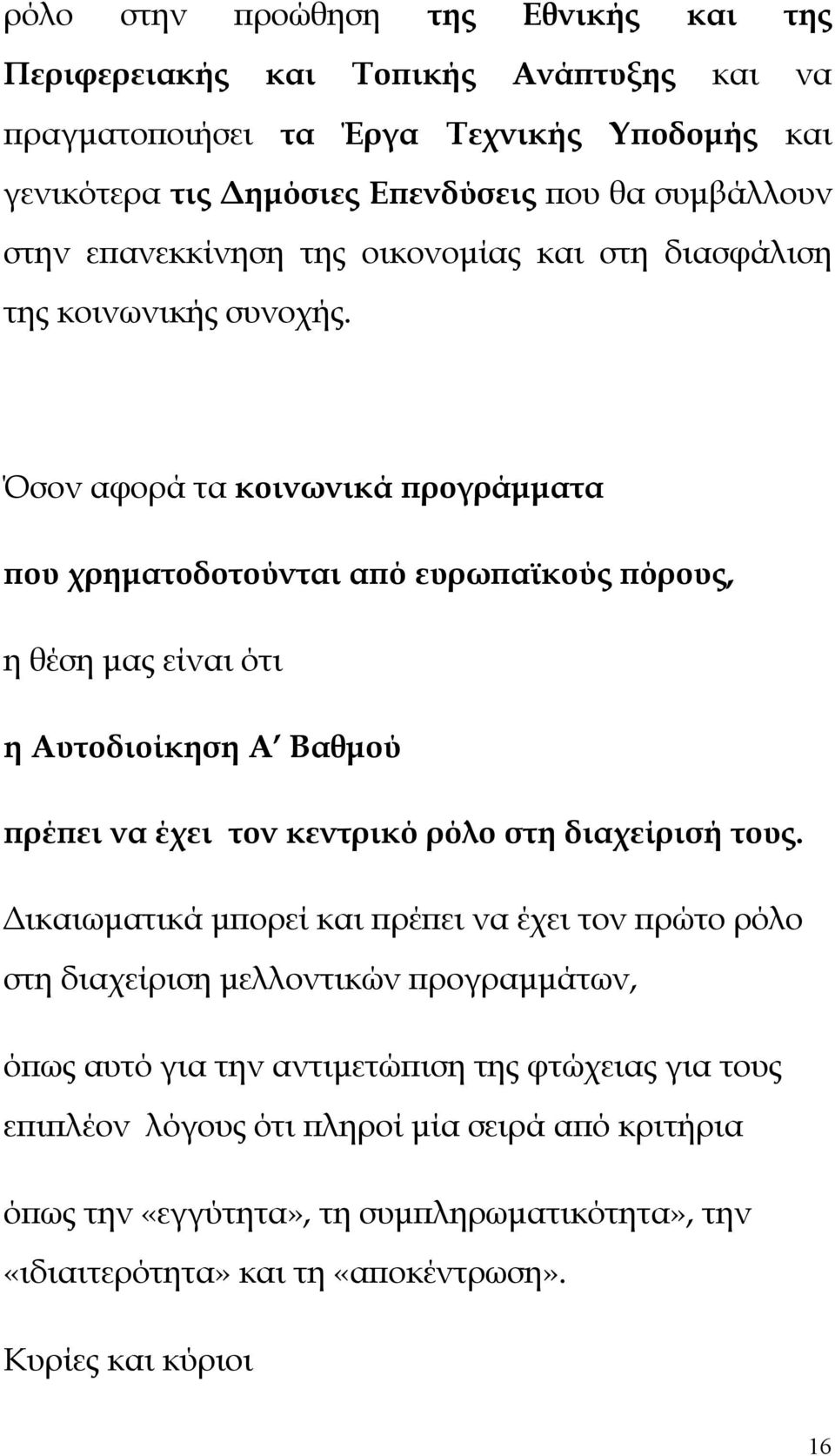 Όσον αφορά τα κοινωνικά προγράμματα που χρηματοδοτούνται από ευρωπαϊκούς πόρους, η θέση μας είναι ότι η Αυτοδιοίκηση Α Βαθμού πρέπει να έχει τον κεντρικό ρόλο στη διαχείρισή τους.