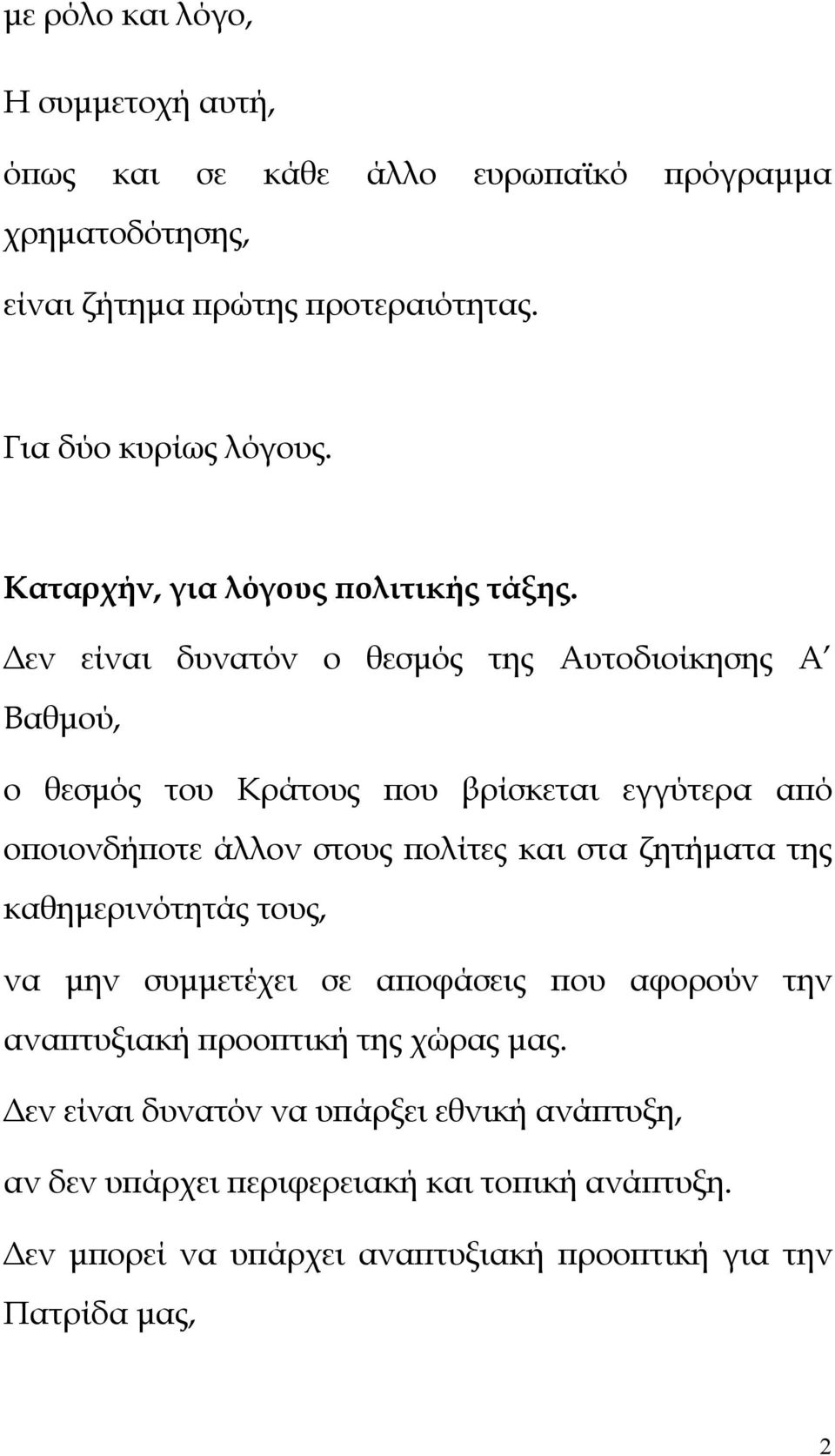 Δεν είναι δυνατόν ο θεσμός της Αυτοδιοίκησης Α Βαθμού, ο θεσμός του Κράτους που βρίσκεται εγγύτερα από οποιονδήποτε άλλον στους πολίτες και στα ζητήματα