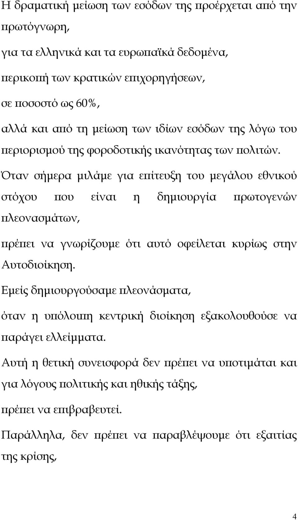 Όταν σήμερα μιλάμε για επίτευξη του μεγάλου εθνικού στόχου που είναι η δημιουργία πρωτογενών πλεονασμάτων, πρέπει να γνωρίζουμε ότι αυτό οφείλεται κυρίως στην Αυτοδιοίκηση.