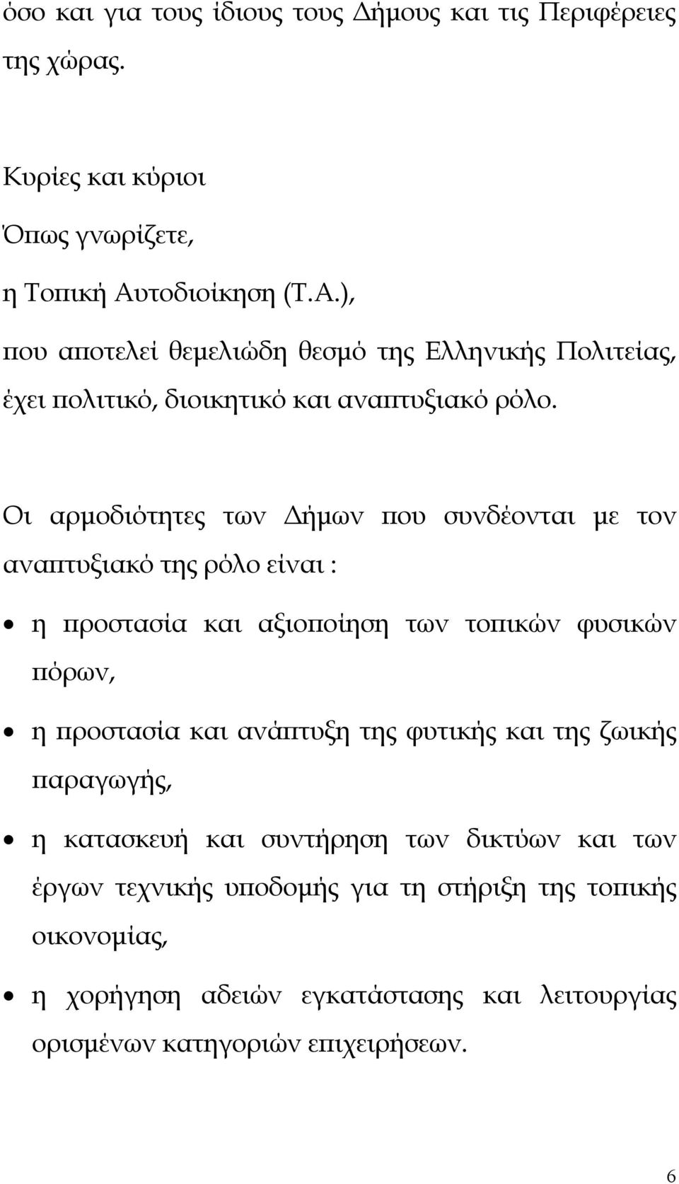 Οι αρμοδιότητες των Δήμων που συνδέονται με τον αναπτυξιακό της ρόλο είναι : η προστασία και αξιοποίηση των τοπικών φυσικών πόρων, η προστασία και