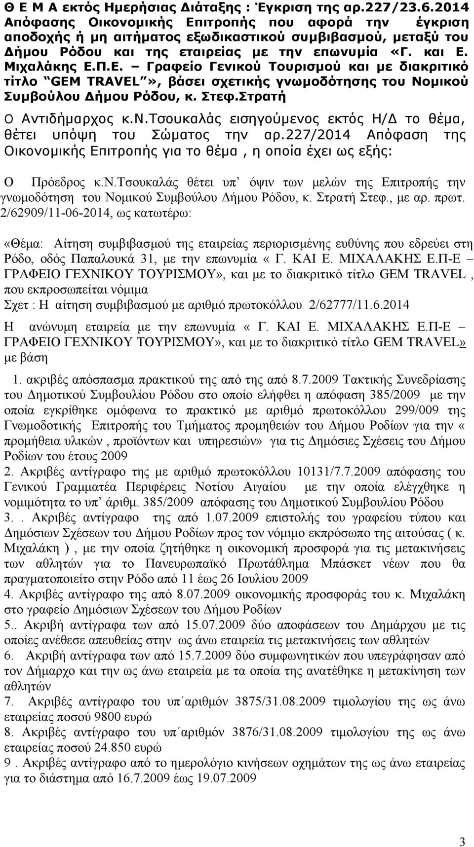 Στεφ.Στρατή Ο κ.ν.τσουκαλάς εισηγούμενος εκτός Η/Δ το θέμα, θέτει υπόψη του Σώματος την αρ.227/2014 Απόφαση της Οικονομικής Επιτροπής για το θέμα, η οποία έχει ως εξής: Ο Πρόεδρος κ.ν.τσουκαλάς θέτει υπ όψιν των μελών της Επιτροπής την γνωμοδότηση του Νομικού Συμβούλου Δήμου Ρόδου, κ.