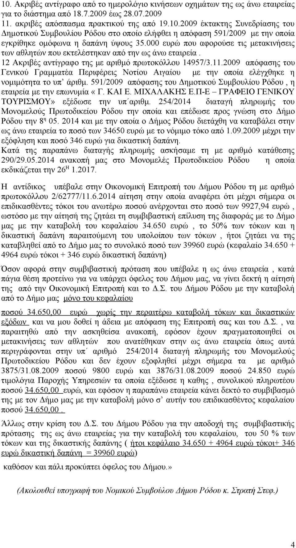 2009 απόφασης του Γενικού Γραμματέα Περιφέρεις Νοτίου Αιγαίου με την οποία ελέγχθηκε η νομιμότητα το υπ άριθμ. 591/2009 απόφασης του Δημοτικού Συμβουλίου Ρόδου, η εταιρεία με την επωνυμία «Γ. ΚΑΙ Ε.