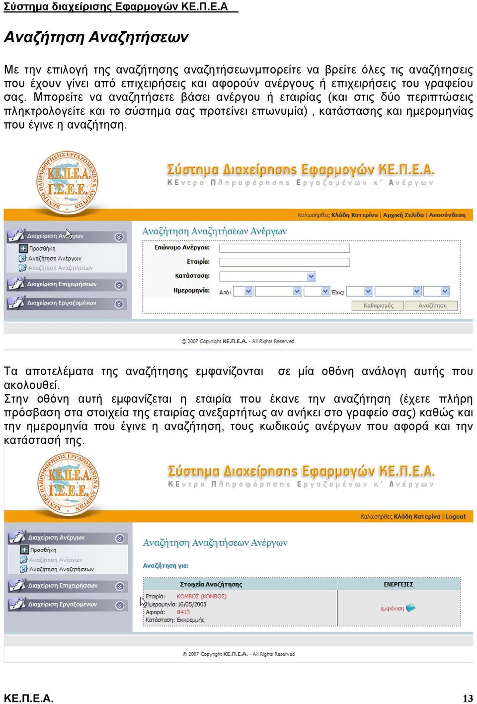 Μπορείτε να αναζητήσετε βάσει ανέργου ή εταιρίας (και στις δύο περιπτώσεις πληκτρολογείτε και το σύστημα σας προτείνει επωνυμία), κατάστασης και ημερομηνίας που έγινε η αναζήτηση.