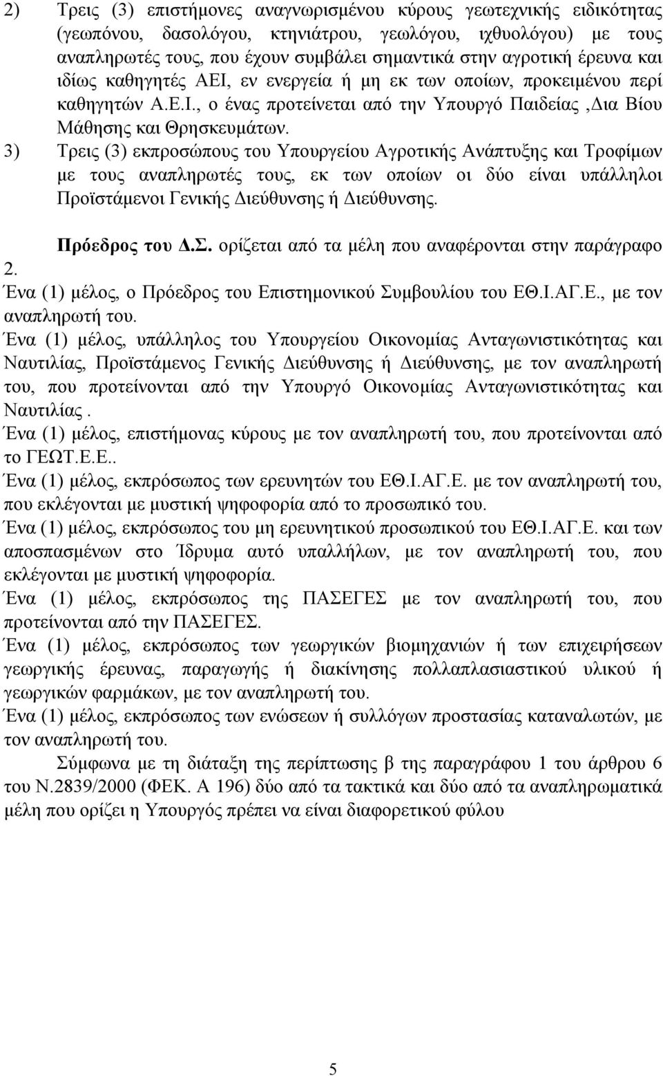 3) Τρεις (3) εκπροσώπους του Υπουργείου Αγροτικής Ανάπτυξης και Τροφίµων µε τους αναπληρωτές τους, εκ των οποίων οι δύο είναι υπάλληλοι Προϊστάµενοι Γενικής Διεύθυνσης ή Διεύθυνσης. Πρόεδρος του Δ.Σ.