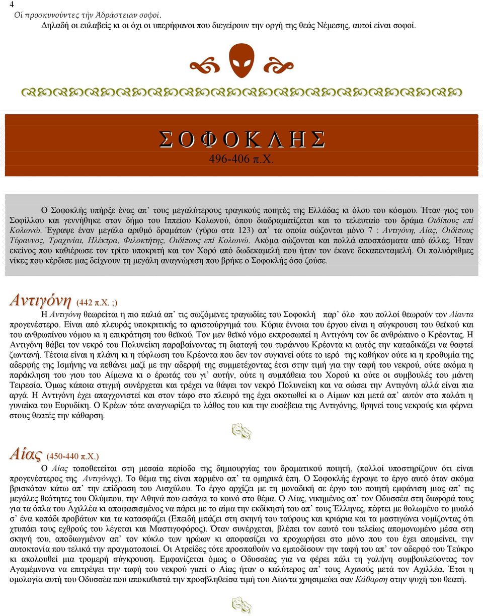 Έγραψε έναν μεγάλο αριθμό δραμάτων (γύρω στα 123) απ τα οποία σώζονται μόνο 7 : Αντιγόνη, Αίας, Οιδίπους Τύραννος, Τραχινίαι, Ηλέκτρα, Φιλοκτήτης, Οιδίπους επί Κολωνώ.