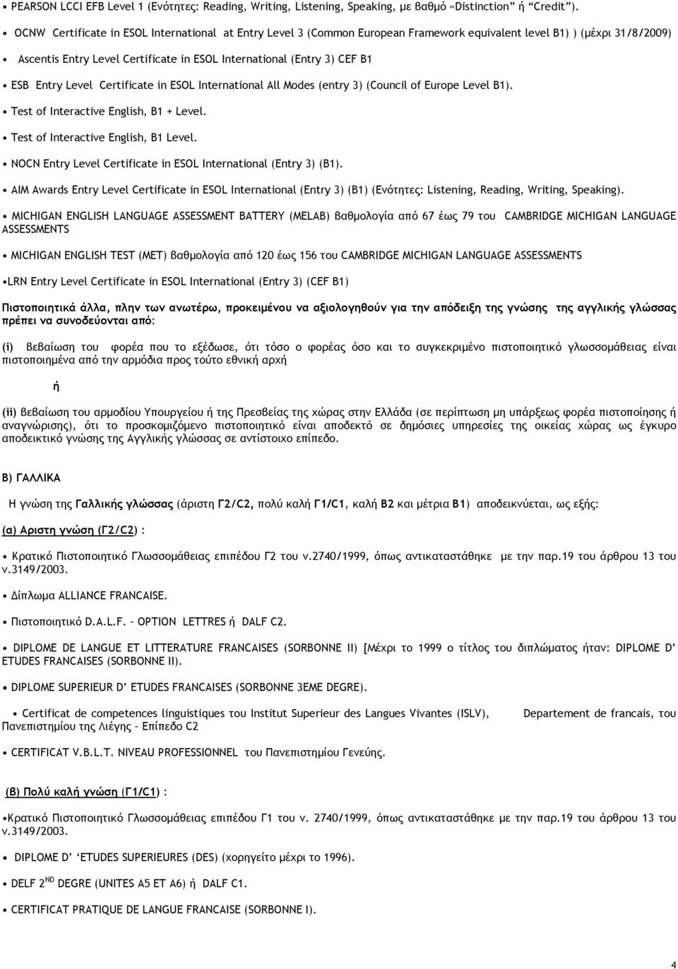 Europe Level B1) Test of Interactive English, B1 + Level Test of Interactive English, B1 Level NOCN Entry Level Certificate in ESOL International (Entry 3) (B1) AIM Awards Entry Level Certificate in