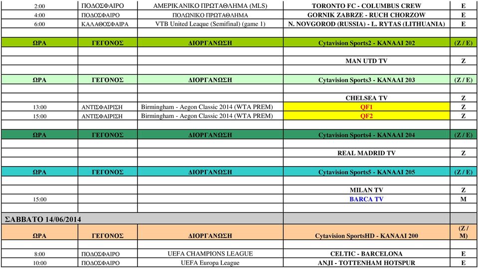 RYTAS (LITHUANIA) E ΩΡΑ ΓΕΓΟΝΟΣ ΔΙΟΡΓΑΝΩΣΗ Cytavision Sports2 - ΚΑΝΑΛΙ 202 ( / E) MAN UTD TV ΩΡΑ ΓΕΓΟΝΟΣ ΔΙΟΡΓΑΝΩΣΗ Cytavision Sports3 - ΚΑΝΑΛΙ 203 ( / E) CHELSEA TV 13:00 ΑΝΤΙΣΦΑΙΡΙΣΗ Birmingham -