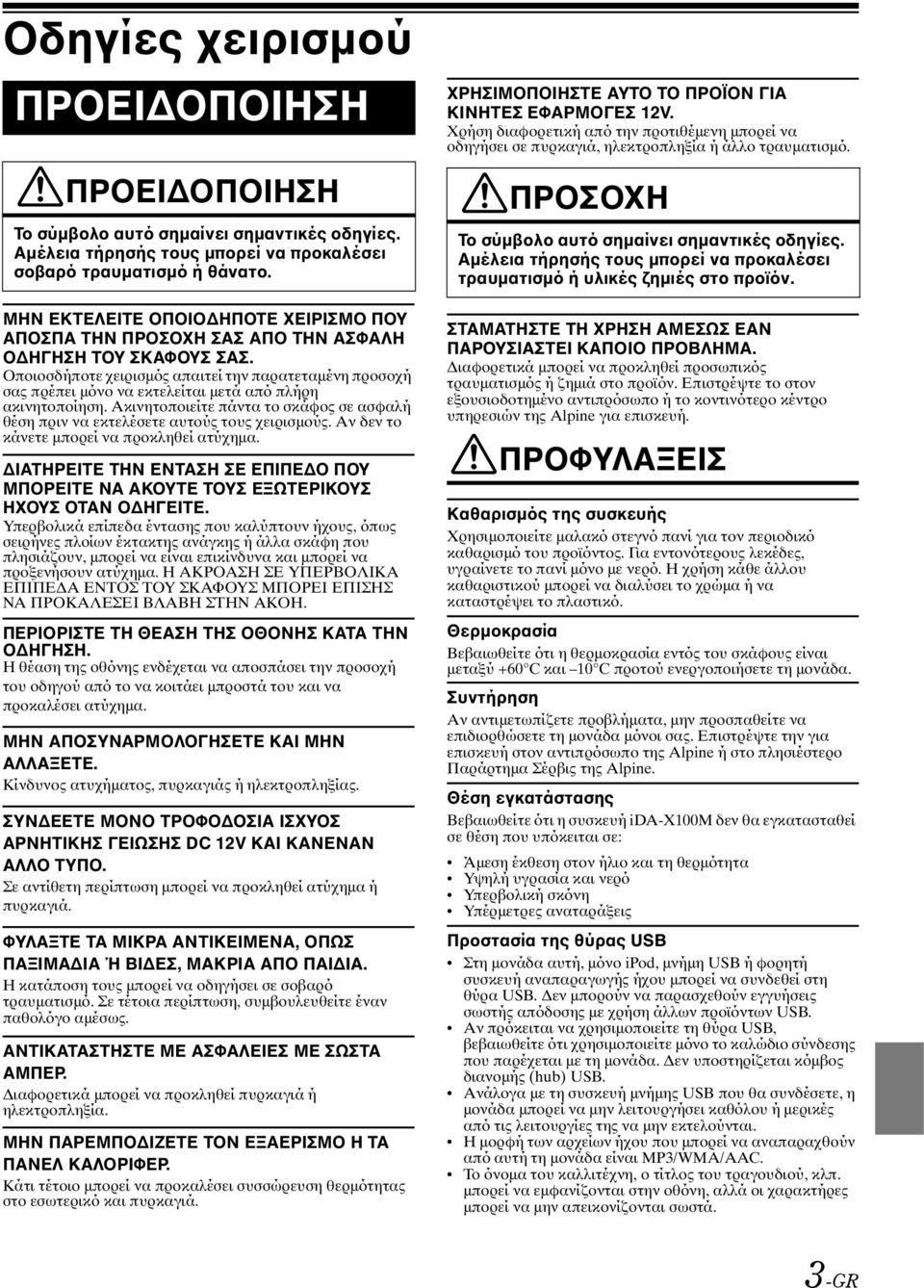Οποιοσδήποτε χειρισμός απαιτεί την παρατεταμένη προσοχή σας πρέπει μόνο να εκτελείται μετά από πλήρη ακινητοποίηση.