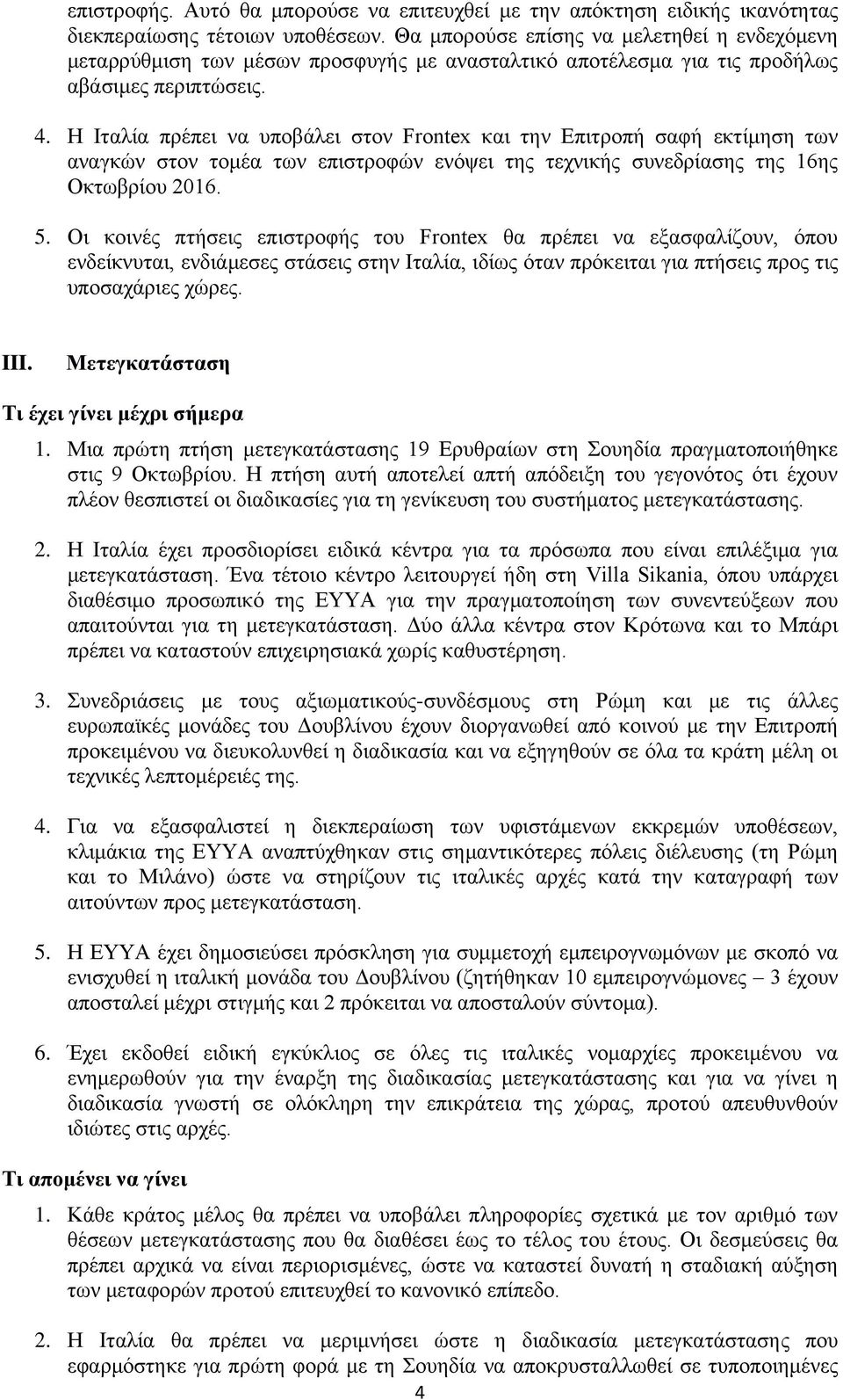 Η Ιταλία πρέπει να υποβάλει στον Frontex και την Επιτροπή σαφή εκτίμηση των αναγκών στον τομέα των επιστροφών ενόψει της τεχνικής συνεδρίασης της 16ης Οκτωβρίου 2016. 5.