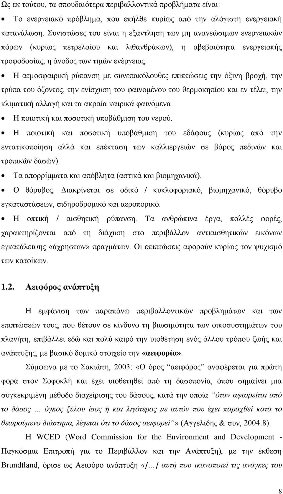 Η ατμοσφαιρική ρύπανση με συνεπακόλουθες επιπτώσεις την όξινη βροχή, την τρύπα του όζοντος, την ενίσχυση του φαινομένου του θερμοκηπίου και εν τέλει, την κλιματική αλλαγή και τα ακραία καιρικά