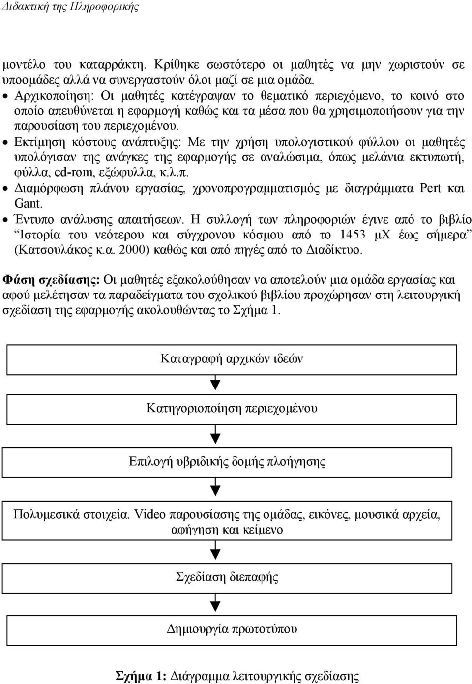 Εκτίµηση κόστους ανάπτυξης: Με την χρήση υπολογιστικού φύλλου οι µαθητές υπολόγισαν της ανάγκες της εφαρµογής σε αναλώσιµα, όπως µελάνια εκτυπωτή, φύλλα, cd-rom, εξώφυλλα, κ.λ.π. ιαµόρφωση πλάνου εργασίας, χρονοπρογραµµατισµός µε διαγράµµατα Pert και Gant.