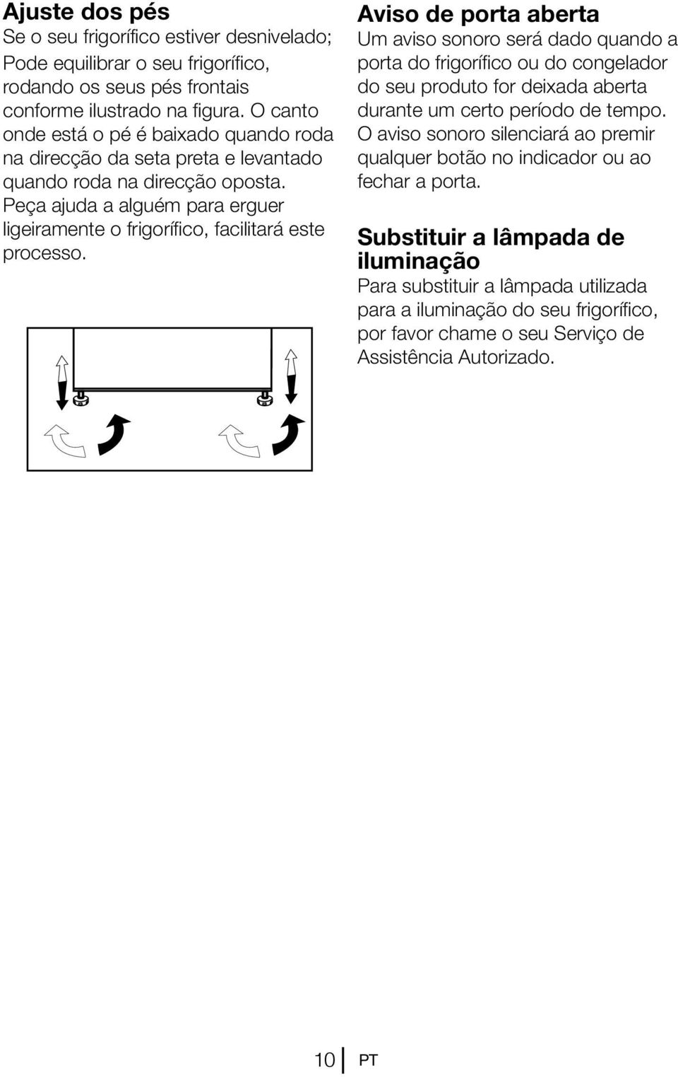 Peça ajuda a alguém para erguer ligeiramente o frigorífico, facilitará este processo.