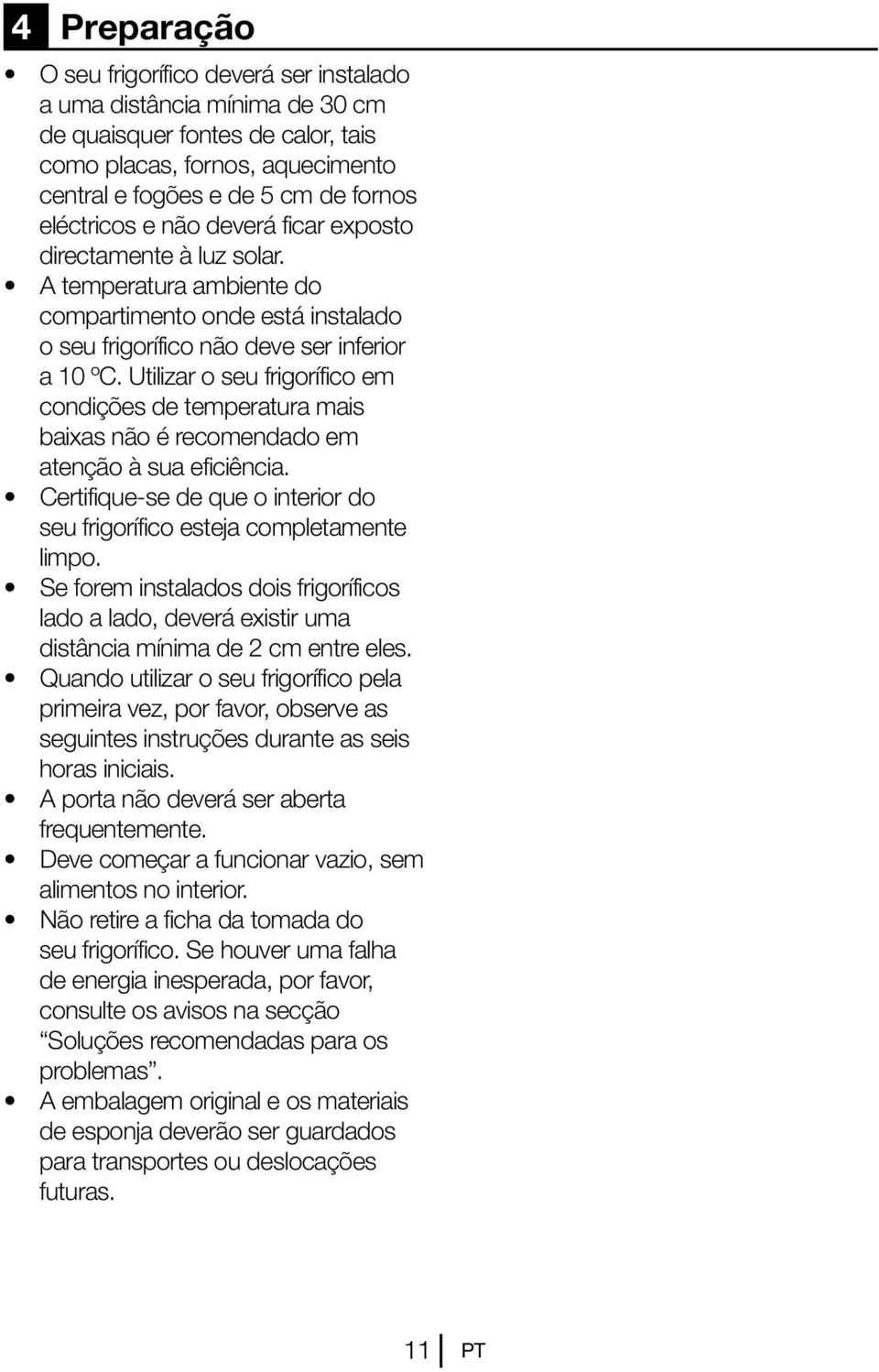 Utilizar o seu frigorífico em condições de temperatura mais baixas não é recomendado em atenção à sua eficiência. Certifique-se de que o interior do seu frigorífico esteja completamente limpo.