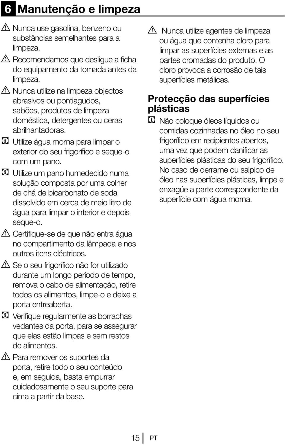 C Utilize água morna para limpar o exterior do seu frigorífico e seque-o com um pano.