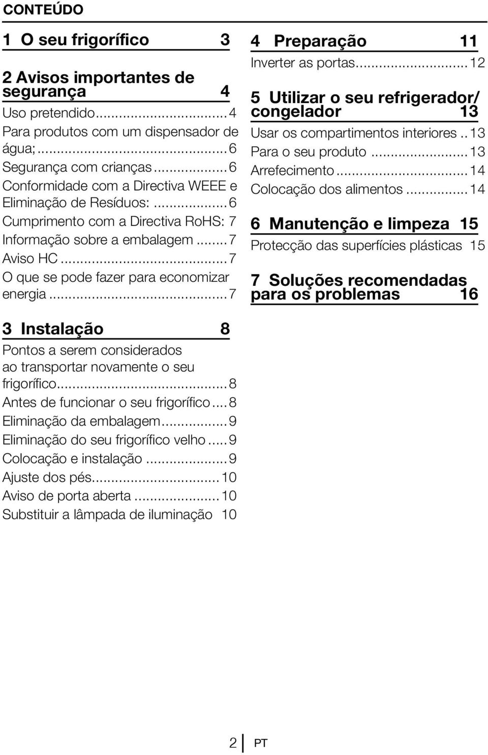 ..7 4 Preparação 11 Inverter as portas...12 5 Utilizar o seu refrigerador/ congelador 13 Usar os compartimentos interiores... 13 Para o seu produto...13 Arrefecimento...14 Colocação dos alimentos.