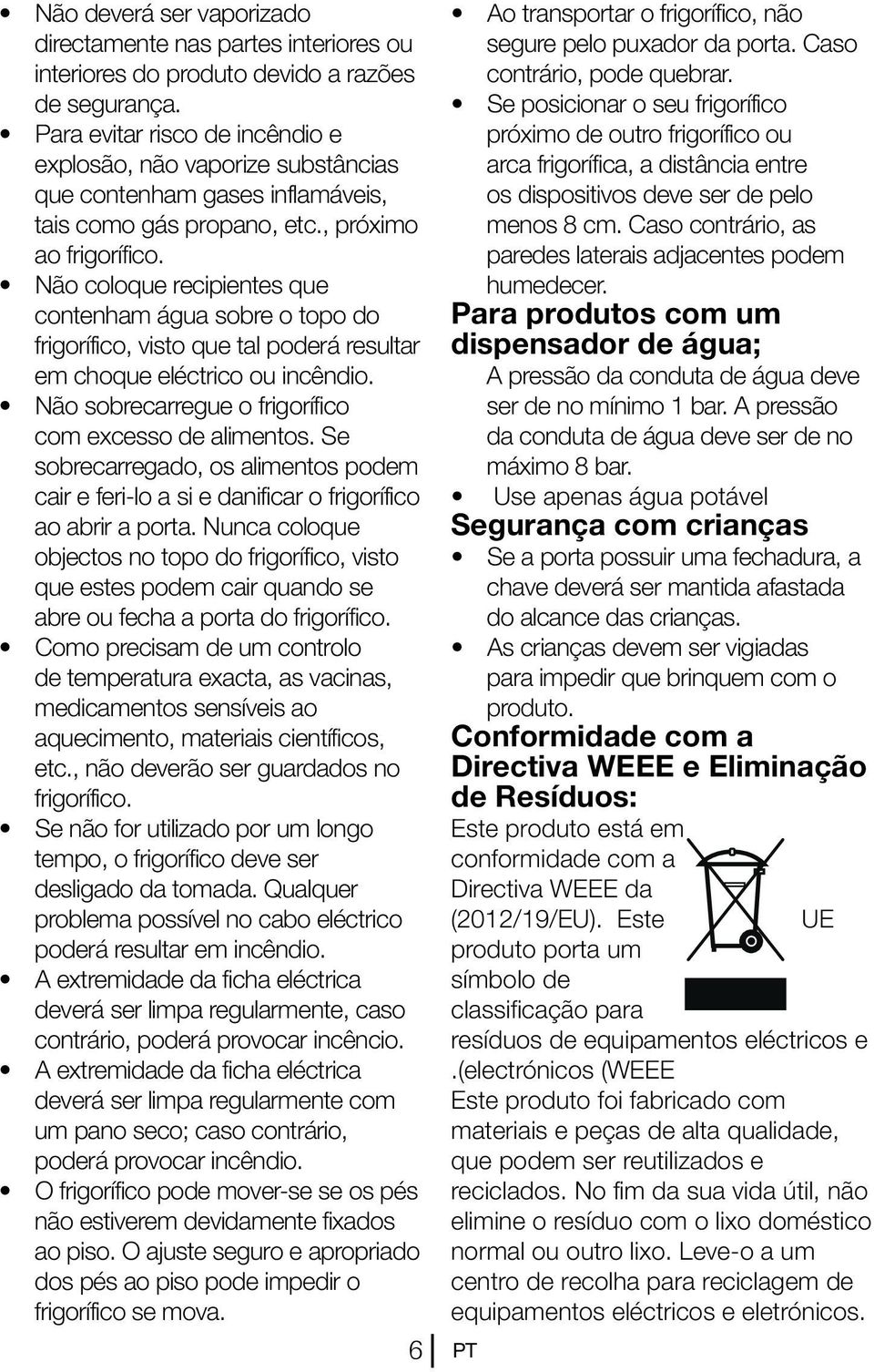 Não coloque recipientes que contenham água sobre o topo do frigorífico, visto que tal poderá resultar em choque eléctrico ou incêndio. Não sobrecarregue o frigorífico com excesso de alimentos.