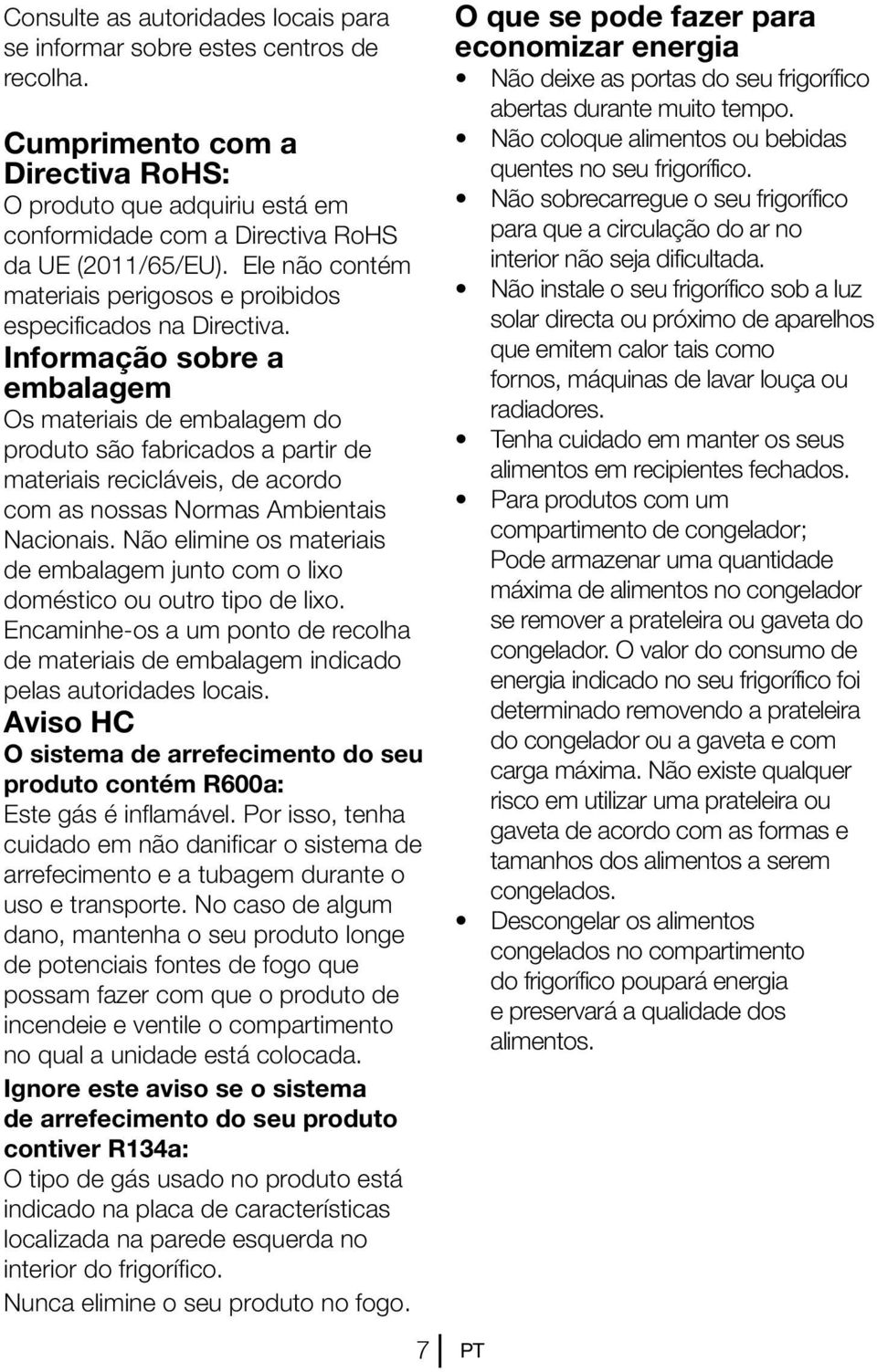 Informação sobre a embalagem Os materiais de embalagem do produto são fabricados a partir de materiais recicláveis, de acordo com as nossas Normas Ambientais Nacionais.