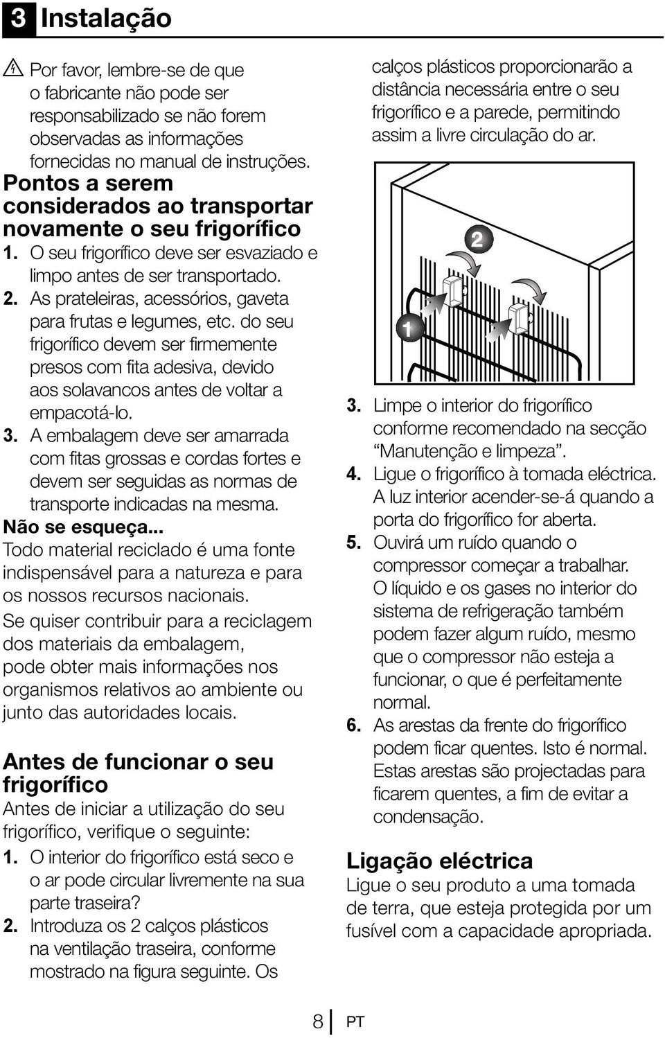 As prateleiras, acessórios, gaveta para frutas e legumes, etc. do seu frigorífico devem ser firmemente presos com fita adesiva, devido aos solavancos antes de voltar a empacotá-lo. 3.