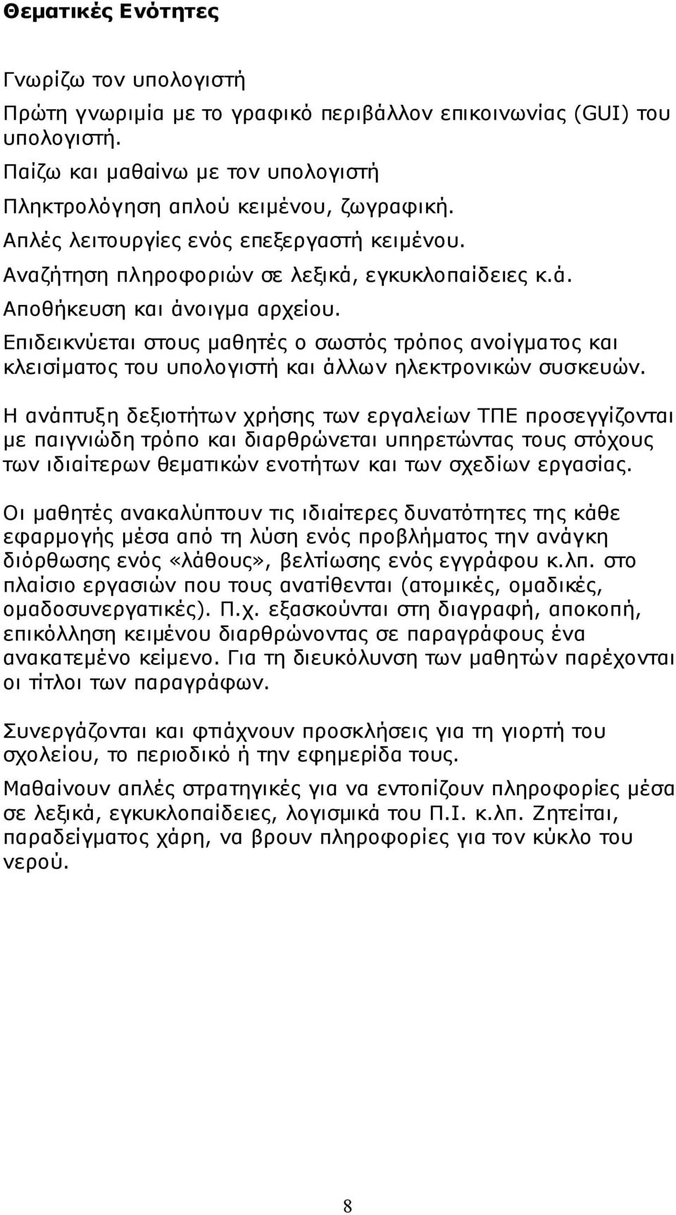 Επιδεικνύεται στους μαθητές ο σωστός τρόπος ανοίγματος και κλεισίματος του υπολογιστή και άλλων ηλεκτρονικών συσκευών.