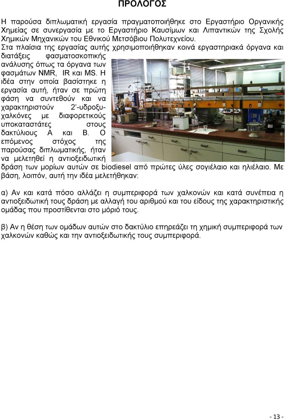 Η ιδέα στην οποία βασίστηκε η εργασία αυτή, ήταν σε πρώτη φάση να συντεθούν και να χαρακτηριστούν 2 -υδροξυχαλκόνες με διαφορετικούς υποκαταστάτες στους δακτύλιους Α και Β.