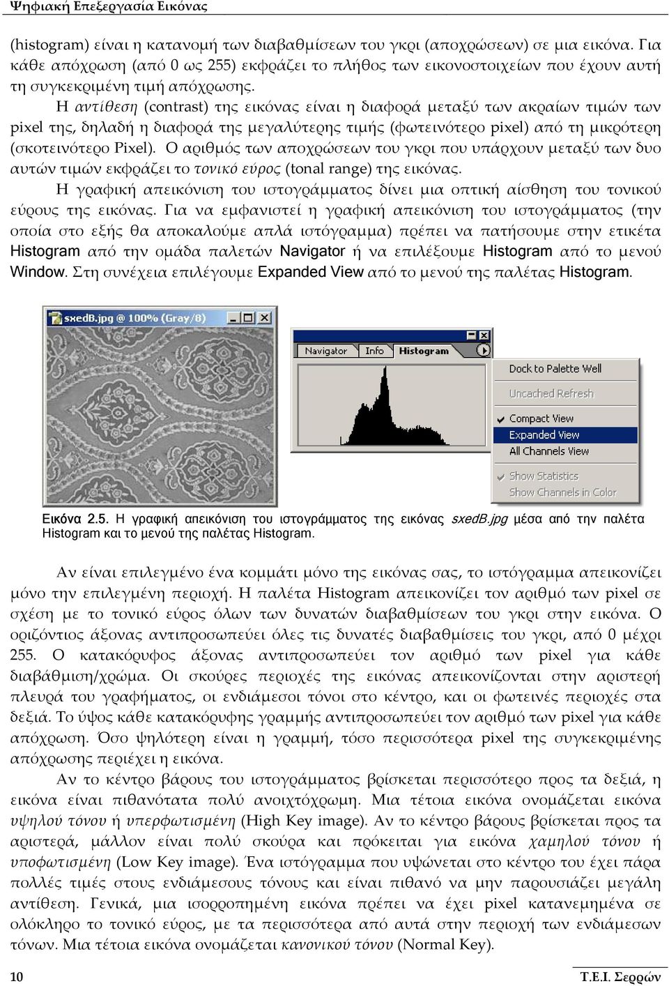 Η αντίθεση (contrast) της εικόνας είναι η διαφορά μεταξύ των ακραίων τιμών των pixel της, δηλαδή η διαφορά της μεγαλύτερης τιμής (φωτεινότερο pixel) από τη μικρότερη (σκοτεινότερο Pixel).