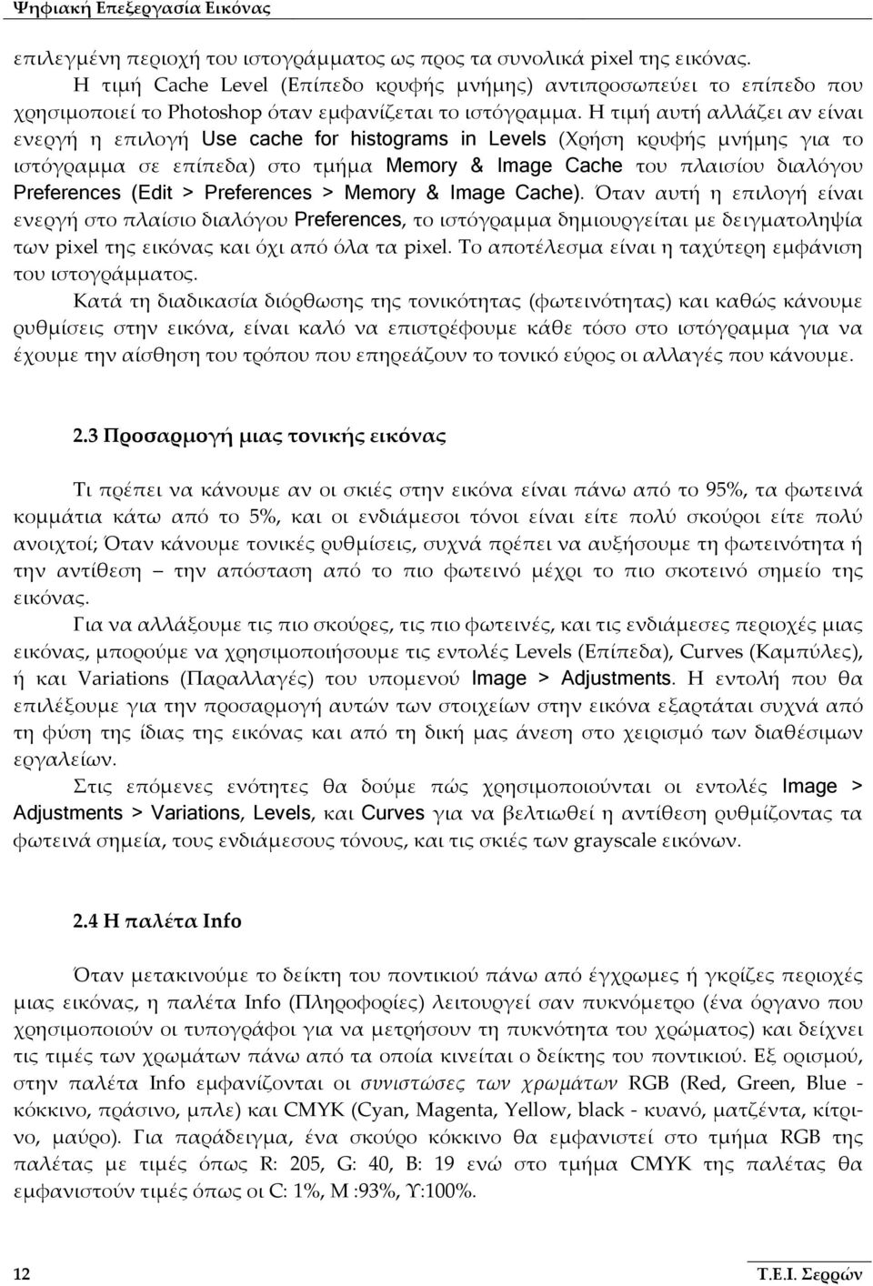 Η τιμή αυτή αλλάζει αν είναι ενεργή η επιλογή Use cache for histograms in Levels (Χρήση κρυφής μνήμης για το ιστόγραμμα σε επίπεδα) στο τμήμα Memory & Image Cache του πλαισίου διαλόγου Preferences