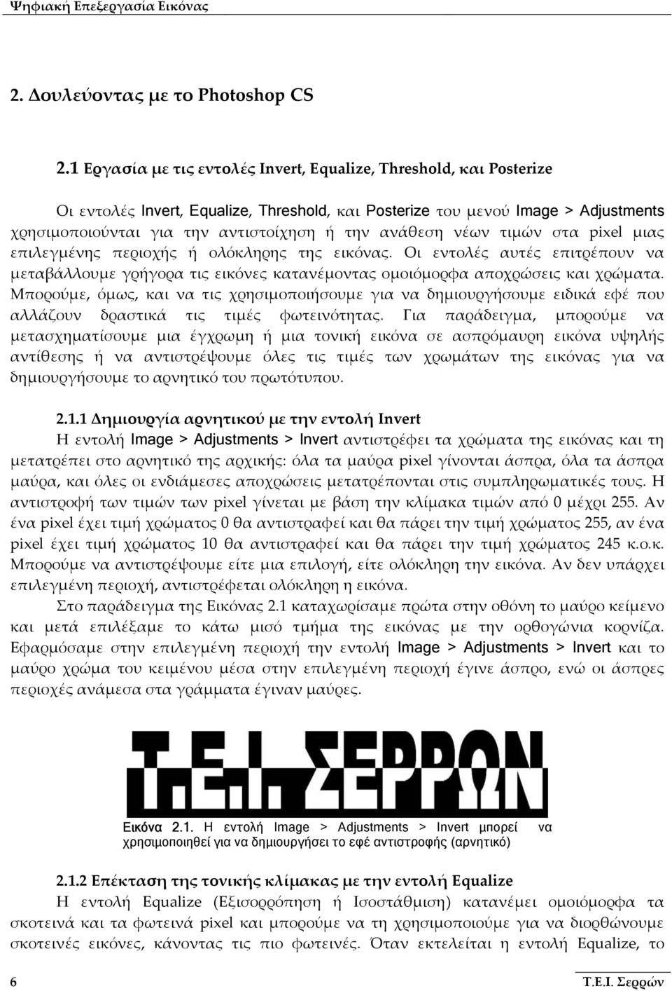 ανάθεση νέων τιμών στα pixel μιας επιλεγμένης περιοχής ή ολόκληρης της εικόνας. Οι εντολές αυτές επιτρέπουν να μεταβάλλουμε γρήγορα τις εικόνες κατανέμοντας ομοιόμορφα αποχρώσεις και χρώματα.