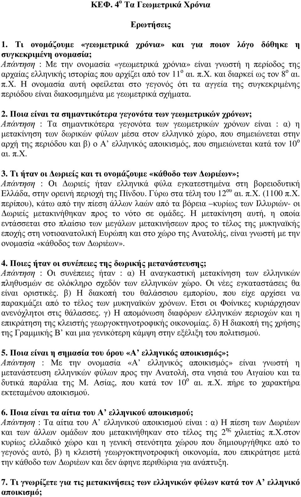 από τον 11 ο αι. π.χ. και διαρκεί ως τον 8 ο αι. π.χ. Η ονοµασία αυτή οφείλεται στο γεγονός ότι τα αγγεία της συγκεκριµένης περιόδου είναι διακοσµηµένα µε γεωµετρικά σχήµατα. 2.