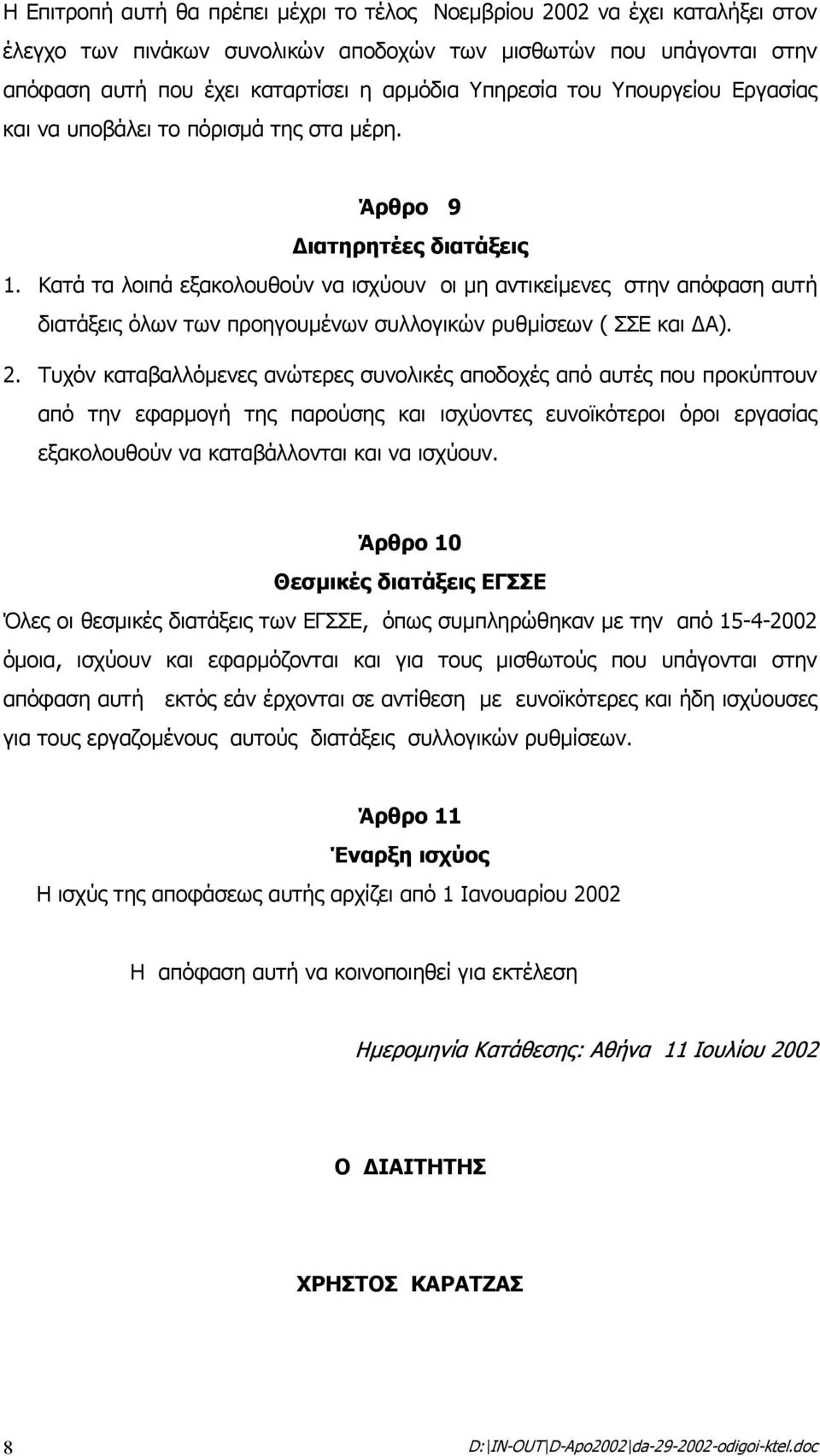 Κατά τα λοιπά εξακολουθούν να ισχύουν οι µη αντικείµενες στην απόφαση αυτή διατάξεις όλων των προηγουµένων συλλογικών ρυθµίσεων ( ΣΣΕ και Α). 2.