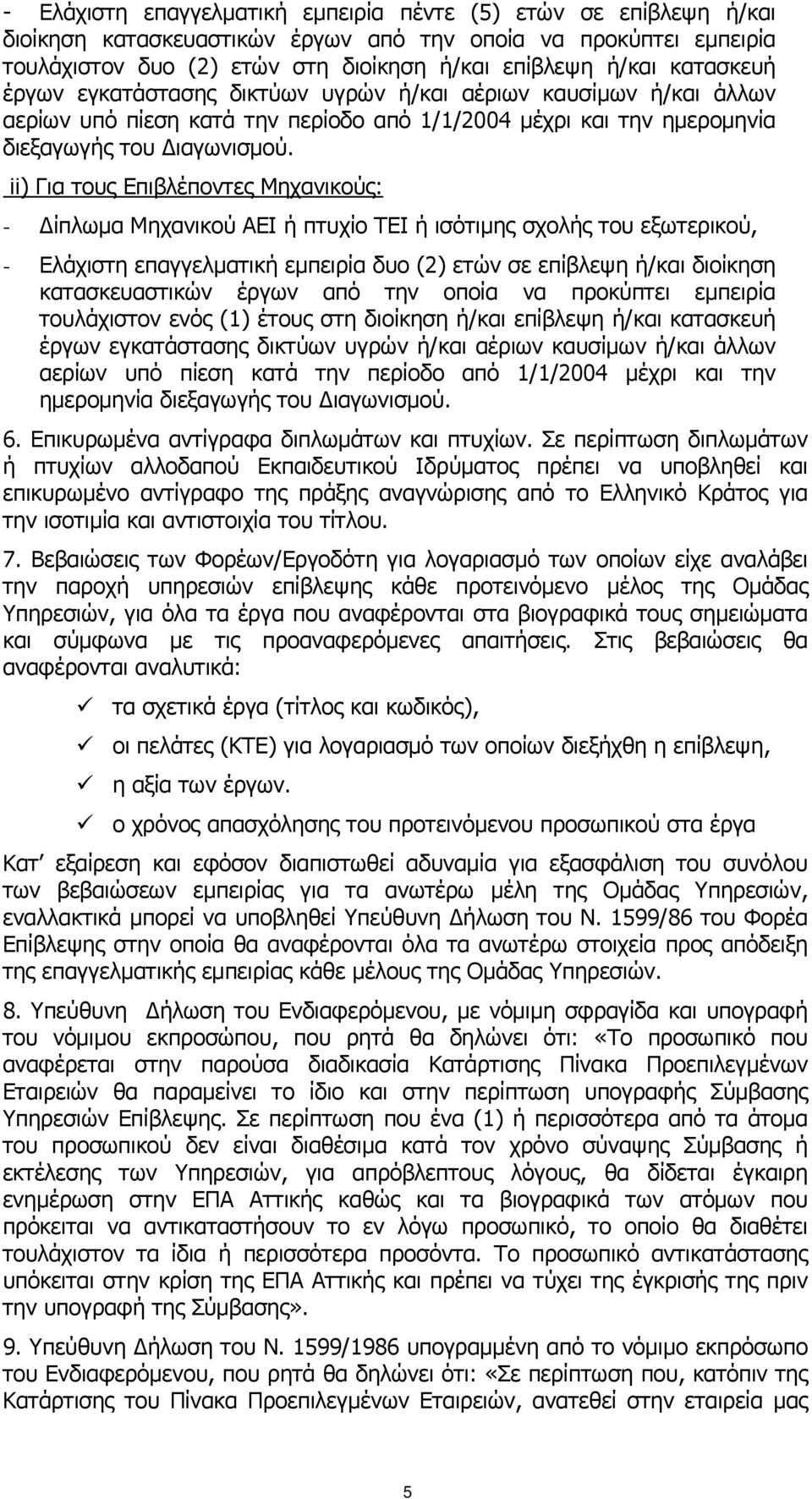 ii) Για τους Επιβλέποντες Μηχανικούς: - Δίπλωμα Μηχανικού AΕΙ ή πτυχίο ΤΕΙ ή ισότιμης σχολής του εξωτερικού, - Ελάχιστη επαγγελματική εμπειρία δυο (2) ετών σε επίβλεψη ή/και διοίκηση κατασκευαστικών